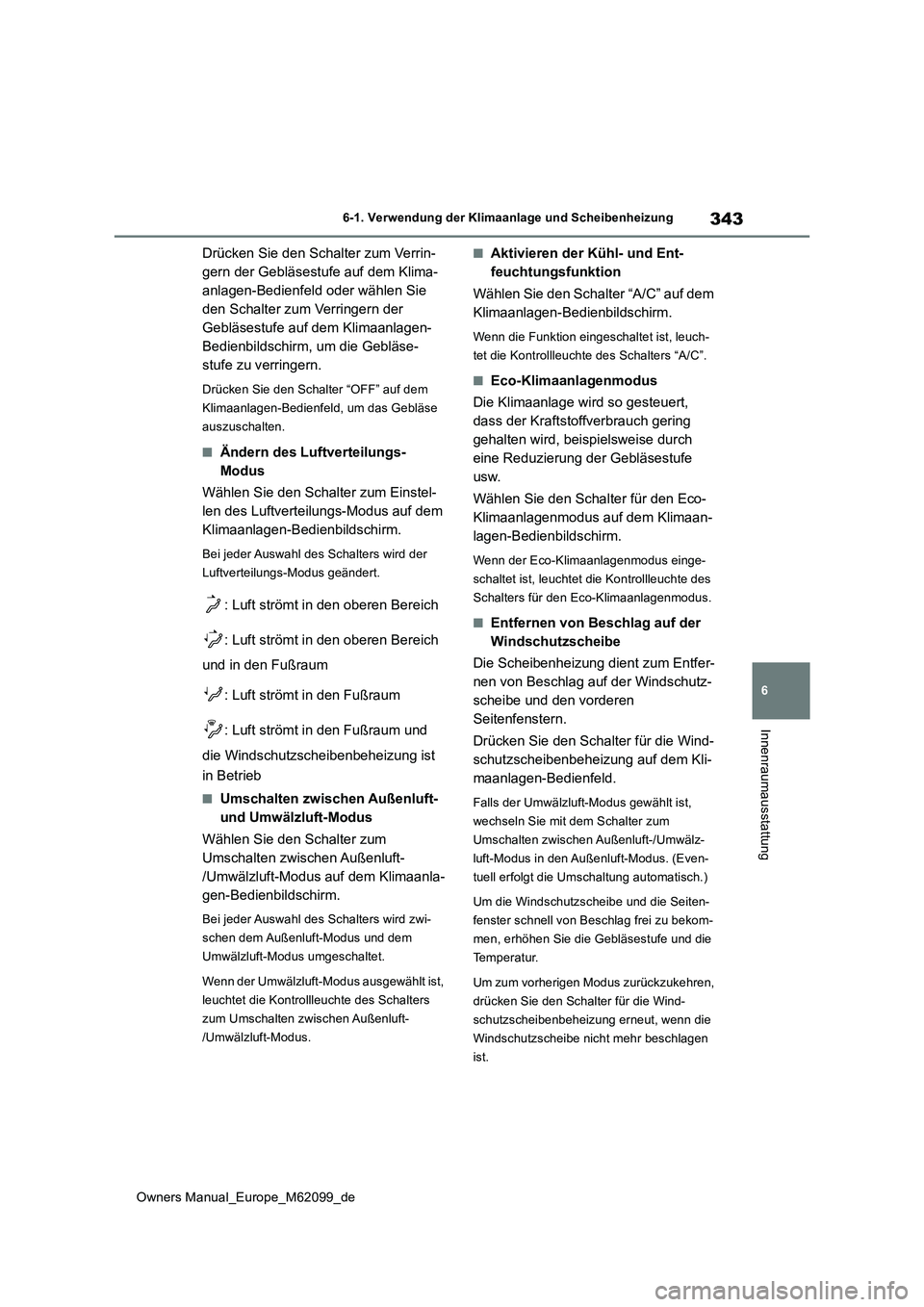 TOYOTA MIRAI 2021  Betriebsanleitungen (in German) 343
6
Owners Manual_Europe_M62099_de
6-1. Verwendung der Klimaanlage und Scheibenheizung
Innenraumausstattung
Drücken Sie den Schalter zum Verrin- 
gern der Gebläsestufe auf dem Klima-
anlagen-Bedie