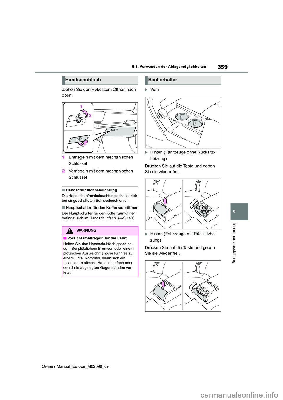 TOYOTA MIRAI 2021  Betriebsanleitungen (in German) 359
6
Owners Manual_Europe_M62099_de
6-3. Verwenden der Ablagemöglichkeiten
Innenraumausstattung
Ziehen Sie den Hebel zum Öffnen nach  
oben. 
1 Entriegeln mit dem mechanischen  
Schlüssel 
2 Verri