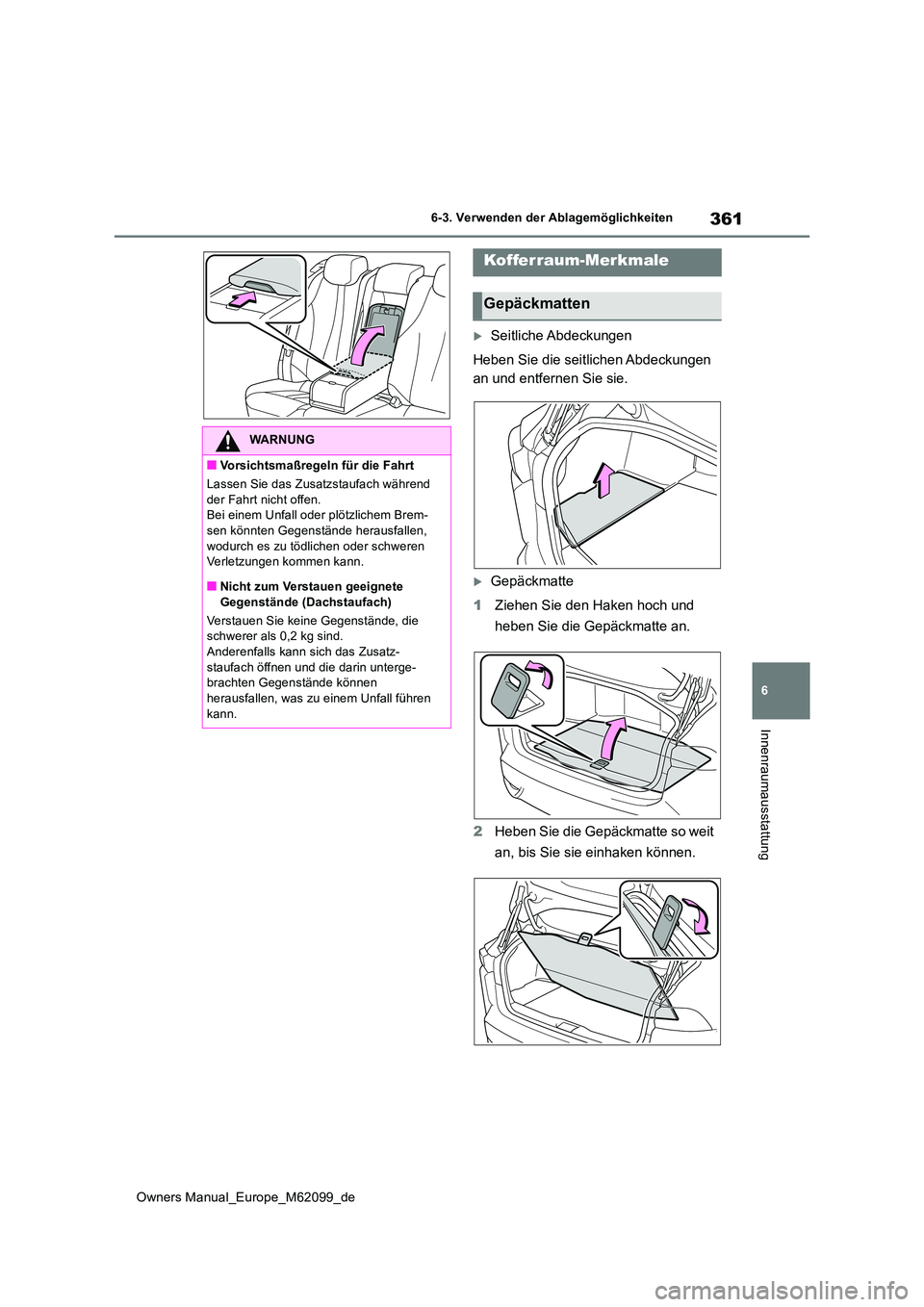 TOYOTA MIRAI 2021  Betriebsanleitungen (in German) 361
6
Owners Manual_Europe_M62099_de
6-3. Verwenden der Ablagemöglichkeiten
Innenraumausstattung
Seitliche Abdeckungen 
Heben Sie die seitlichen Abdeckungen  
an und entfernen Sie sie.
Gepäckm