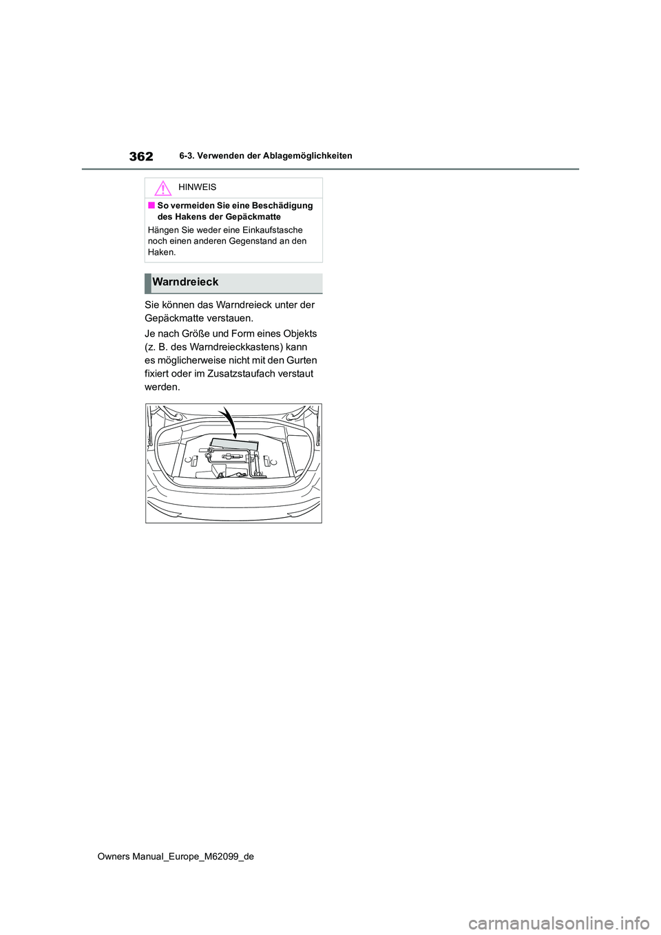 TOYOTA MIRAI 2021  Betriebsanleitungen (in German) 362
Owners Manual_Europe_M62099_de
6-3. Verwenden der Ablagemöglichkeiten
Sie können das Warndreieck unter der  
Gepäckmatte verstauen. 
Je nach Größe und Form eines Objekts  
(z. B. des Warndrei