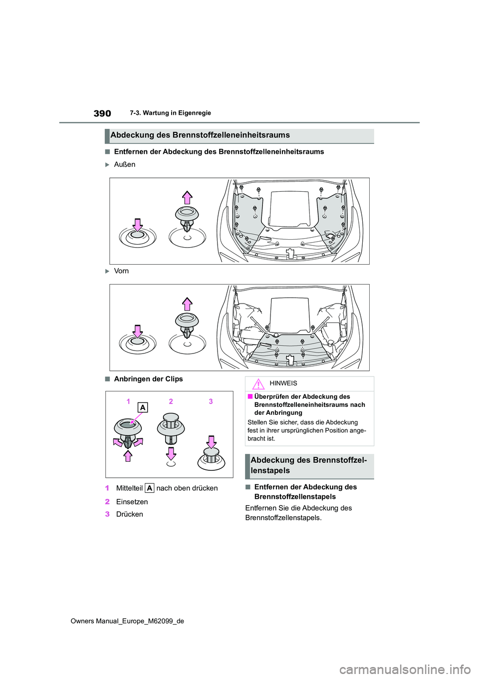 TOYOTA MIRAI 2021  Betriebsanleitungen (in German) 390
Owners Manual_Europe_M62099_de
7-3. Wartung in Eigenregie
■Entfernen der Abdeckung des Brennstoffzelleneinheitsraums
Außen
Vo r n
■Anbringen der Clips 
1 Mittelteil   nach oben drücken