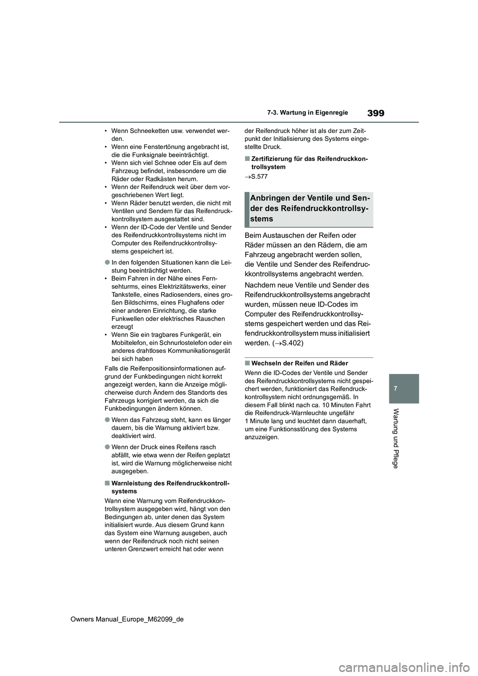 TOYOTA MIRAI 2021  Betriebsanleitungen (in German) 399
7
Owners Manual_Europe_M62099_de
7-3. Wartung in Eigenregie
Wartung und Pflege
• Wenn Schneeketten usw. verwendet wer- den.• Wenn eine Fenstertönung angebracht ist,  
die die Funksignale beei