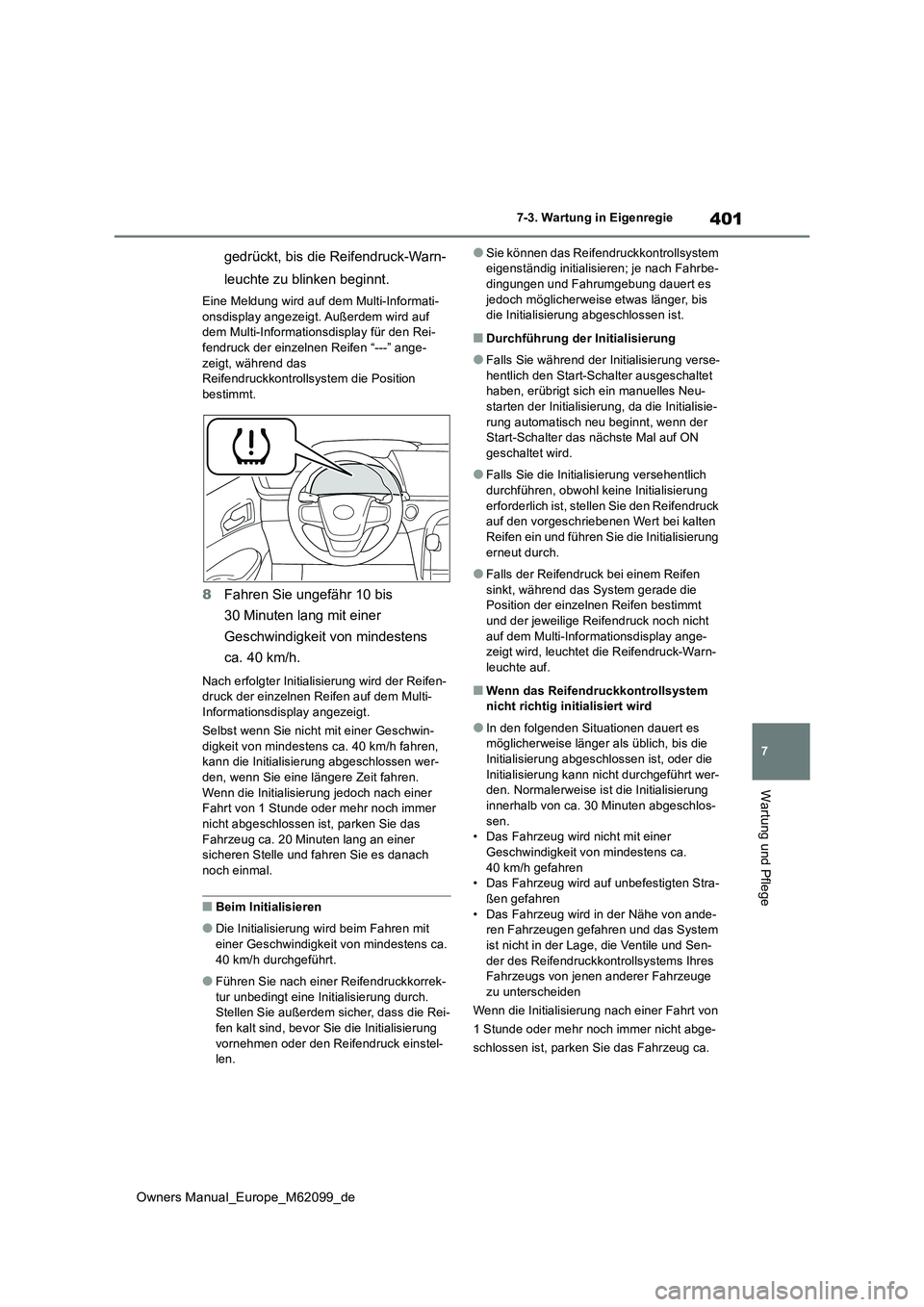 TOYOTA MIRAI 2021  Betriebsanleitungen (in German) 401
7
Owners Manual_Europe_M62099_de
7-3. Wartung in Eigenregie
Wartung und Pflege
gedrückt, bis die Reifendruck-Warn- 
leuchte zu blinken beginnt.
Eine Meldung wird auf dem Multi-Informati- onsdispl