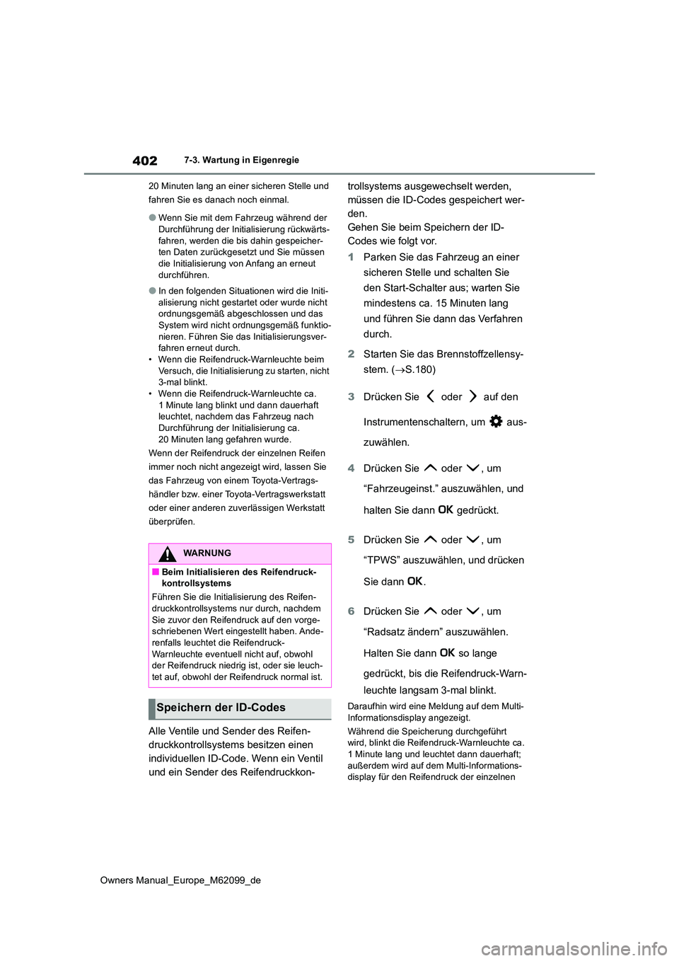 TOYOTA MIRAI 2021  Betriebsanleitungen (in German) 402
Owners Manual_Europe_M62099_de
7-3. Wartung in Eigenregie 
20 Minuten lang an einer sicheren Stelle und  
fahren Sie es danach noch einmal.
●Wenn Sie mit dem Fahrzeug während der  Durchführung