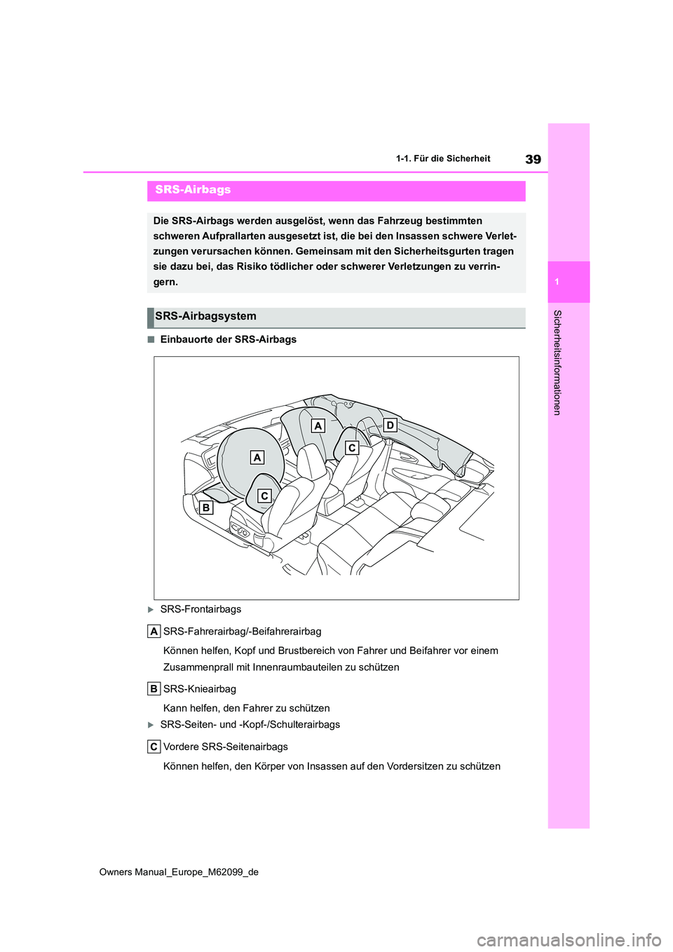TOYOTA MIRAI 2021  Betriebsanleitungen (in German) 39
1
Owners Manual_Europe_M62099_de
1-1. Für die Sicherheit
Sicherheitsinformationen
■Einbauorte der SRS-Airbags
SRS-Frontairbags 
SRS-Fahrerairbag/-Beifahrerairbag 
Können helfen, Kopf und Bru