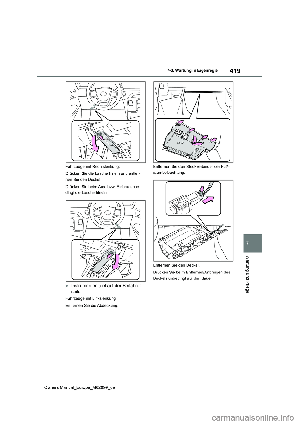 TOYOTA MIRAI 2021  Betriebsanleitungen (in German) 419
7
Owners Manual_Europe_M62099_de
7-3. Wartung in Eigenregie
Wartung und Pflege
Fahrzeuge mit Rechtslenkung: 
Drücken Sie die Lasche hinein und entfer- 
nen Sie den Deckel. 
Drücken Sie beim Aus-