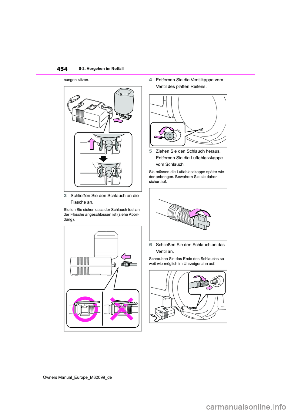 TOYOTA MIRAI 2021  Betriebsanleitungen (in German) 454
Owners Manual_Europe_M62099_de
8-2. Vorgehen im Notfall 
nungen sitzen.
3 Schließen Sie den Schlauch an die  
Flasche an.
Stellen Sie sicher, dass der Schlauch fest an  der Flasche angeschlossen 