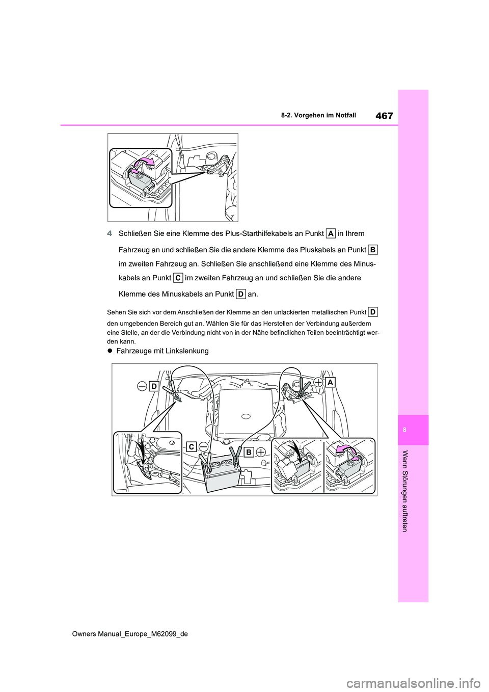 TOYOTA MIRAI 2021  Betriebsanleitungen (in German) 467
8
Owners Manual_Europe_M62099_de
8-2. Vorgehen im Notfall
Wenn Störungen auftreten
4Schließen Sie eine Klemme des Plus-Starthilfekabels an Punkt   in Ihrem  
Fahrzeug an und schließen Sie die a