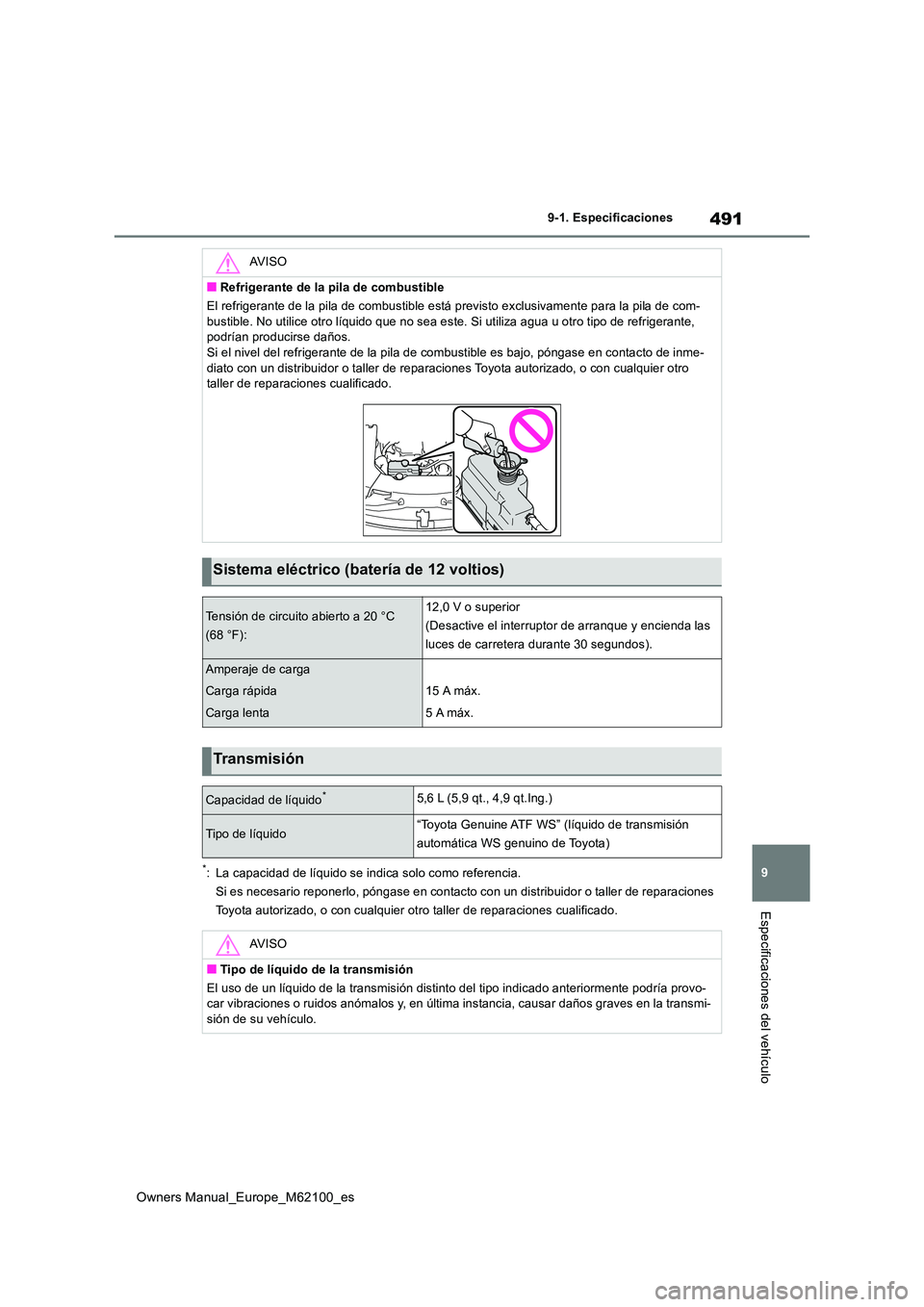 TOYOTA MIRAI 2021 Manual del propietario (in Spanish) 491
9
Owners Manual_Europe_M62100_es
9-1. Especificaciones
Especificaciones del vehículo
*: La capacidad de líquido se indica solo como referencia.
Si es necesario reponerlo, póngase en contacto c TOYOTA MIRAI 2021 Manual del propietario (in Spanish) 491
9
Owners Manual_Europe_M62100_es
9-1. Especificaciones
Especificaciones del vehículo
*: La capacidad de líquido se indica solo como referencia.
Si es necesario reponerlo, póngase en contacto c