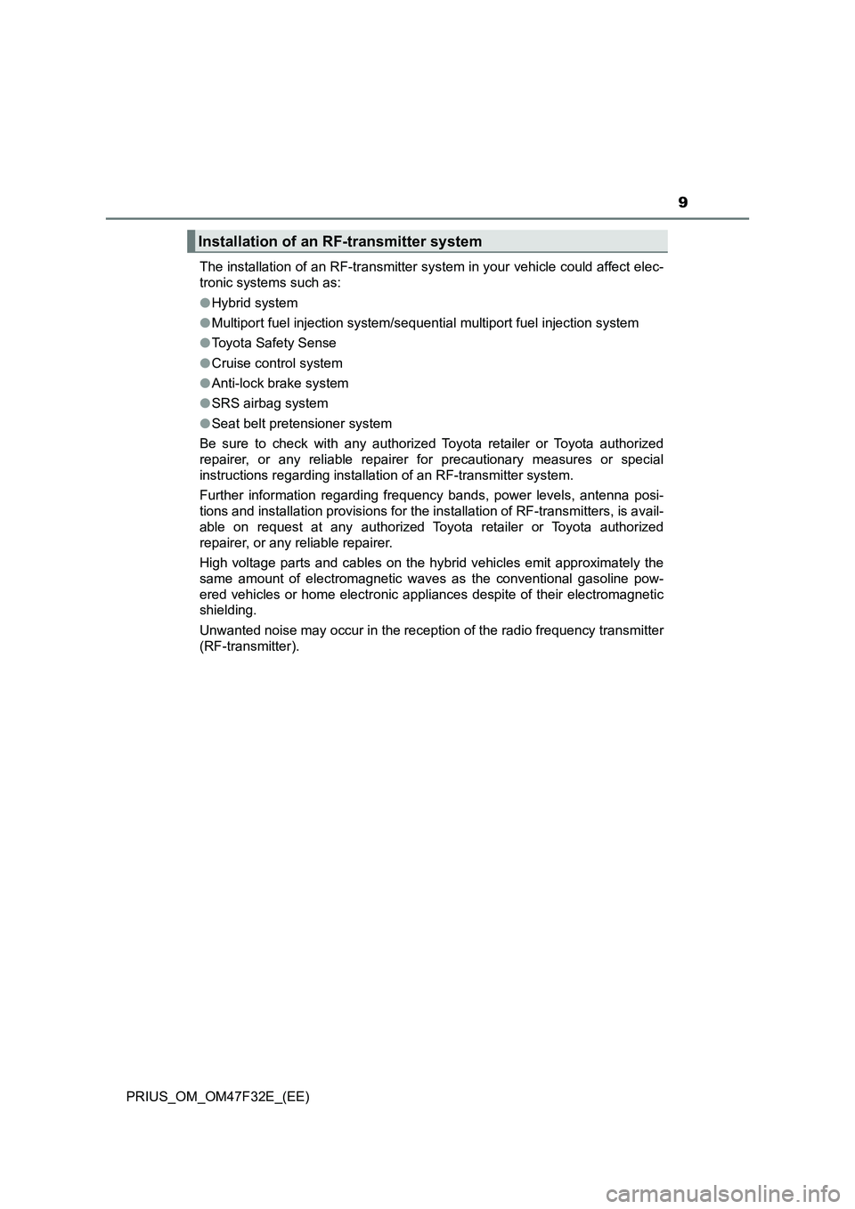 TOYOTA PRIUS 2023 Owners Manual 9
PRIUS_OM_OM47F32E_(EE)The installation of an RF-transmitter system in your vehicle could affect elec-
tronic systems such as:
●Hybrid system
●Multiport fuel injection system/sequential multiport TOYOTA PRIUS 2023 Owners Manual 9
PRIUS_OM_OM47F32E_(EE)The installation of an RF-transmitter system in your vehicle could affect elec-
tronic systems such as:
●Hybrid system
●Multiport fuel injection system/sequential multiport