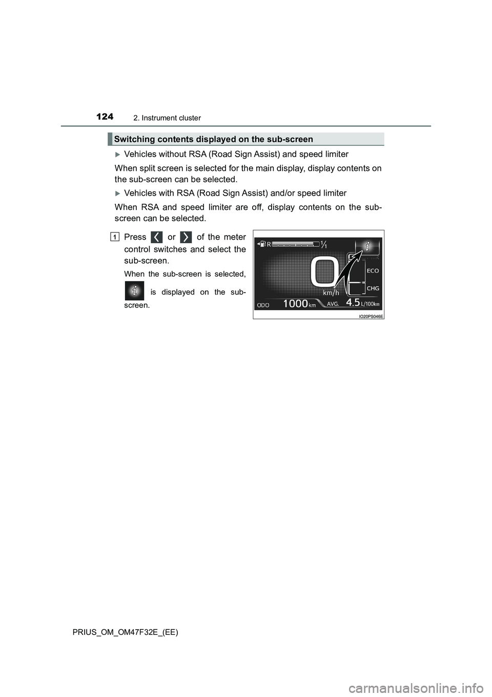 TOYOTA PRIUS 2023  Owners Manual 1242. Instrument cluster
PRIUS_OM_OM47F32E_(EE)
Vehicles without RSA (Road Sign Assist) and speed limiter
When split screen is selected for the main display, display contents on
the sub-screen can 