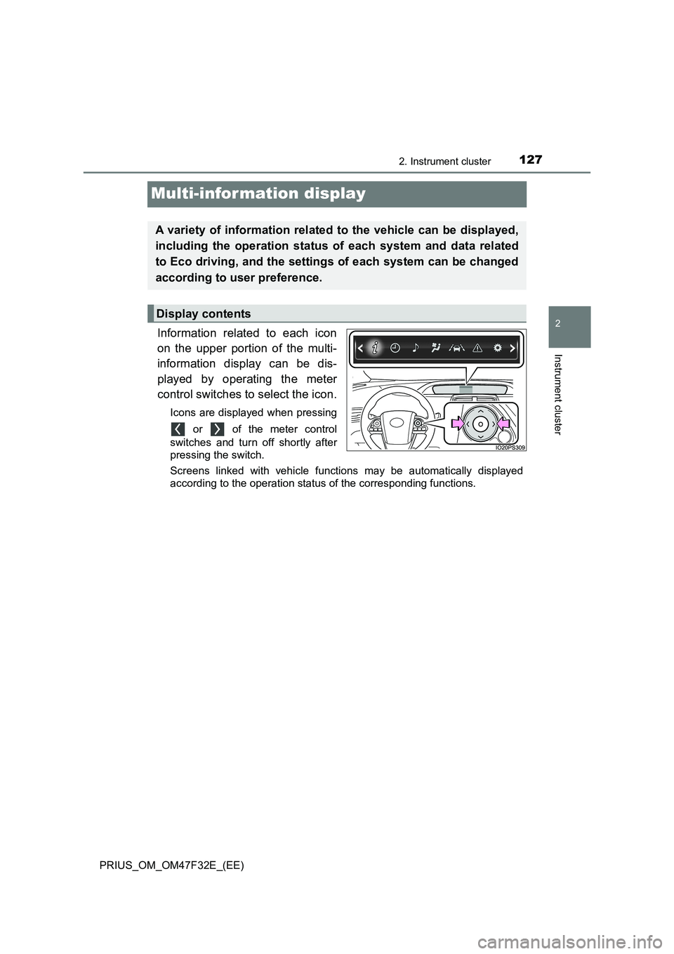 TOYOTA PRIUS 2023  Owners Manual 127
2
2. Instrument cluster
Instrument cluster
PRIUS_OM_OM47F32E_(EE)
Multi-information display
Information related to each icon
on the upper portion of the multi-
information display can be dis-
play
