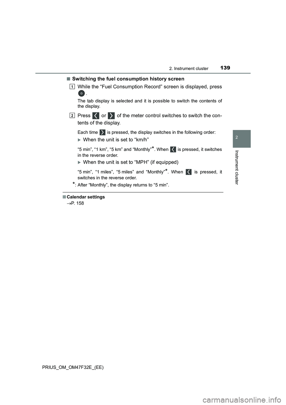 TOYOTA PRIUS 2023  Owners Manual 1392. Instrument cluster
2
Instrument cluster
PRIUS_OM_OM47F32E_(EE)■
Switching the fuel consumption history screen
While the “Fuel Consumption Record” screen is displayed, press
.
The tab displ
