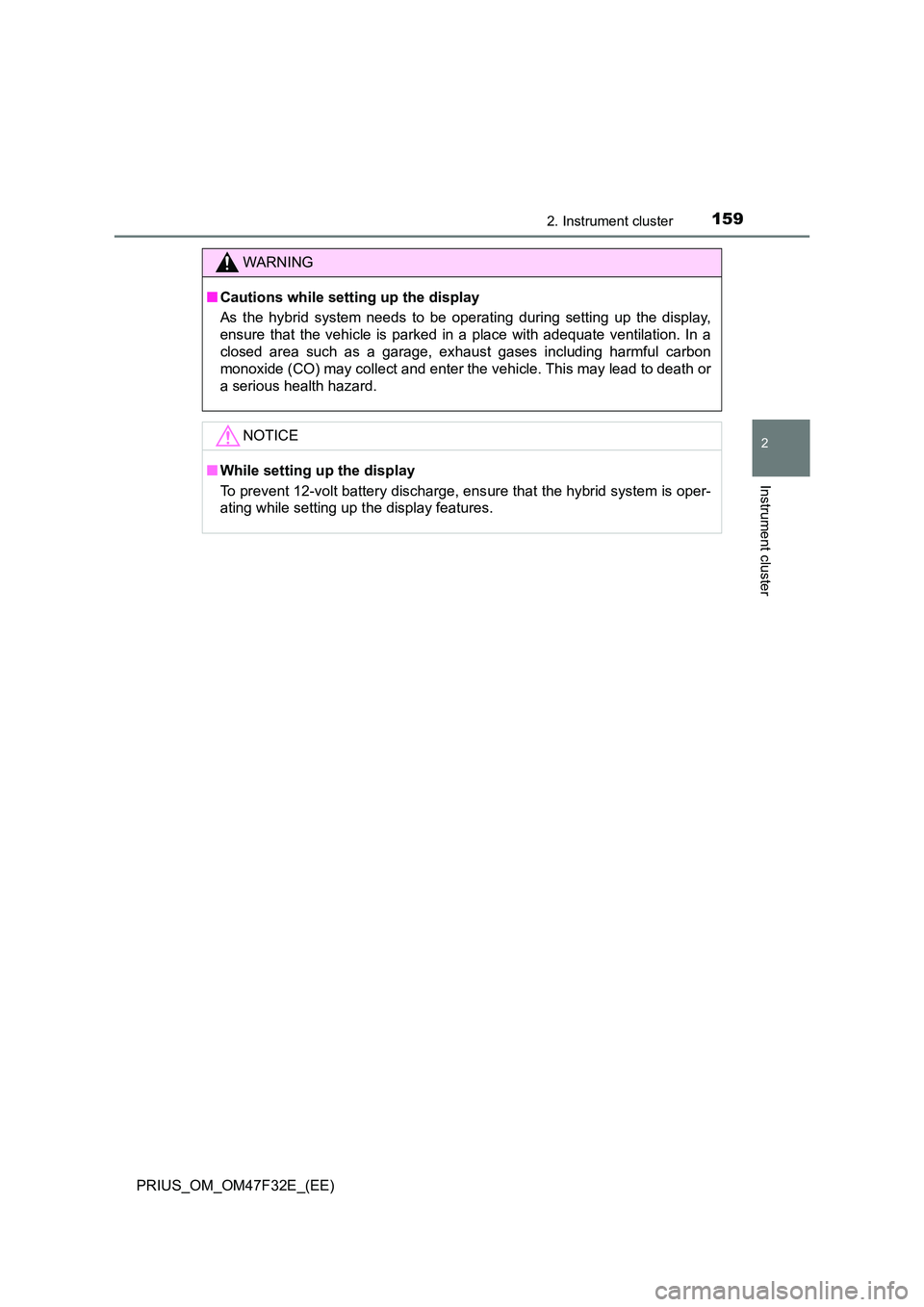 TOYOTA PRIUS 2023  Owners Manual 1592. Instrument cluster
2
Instrument cluster
PRIUS_OM_OM47F32E_(EE)
WARNING
■Cautions while setting up the display 
As the hybrid system needs to be operating during setting up the display, 
ensure