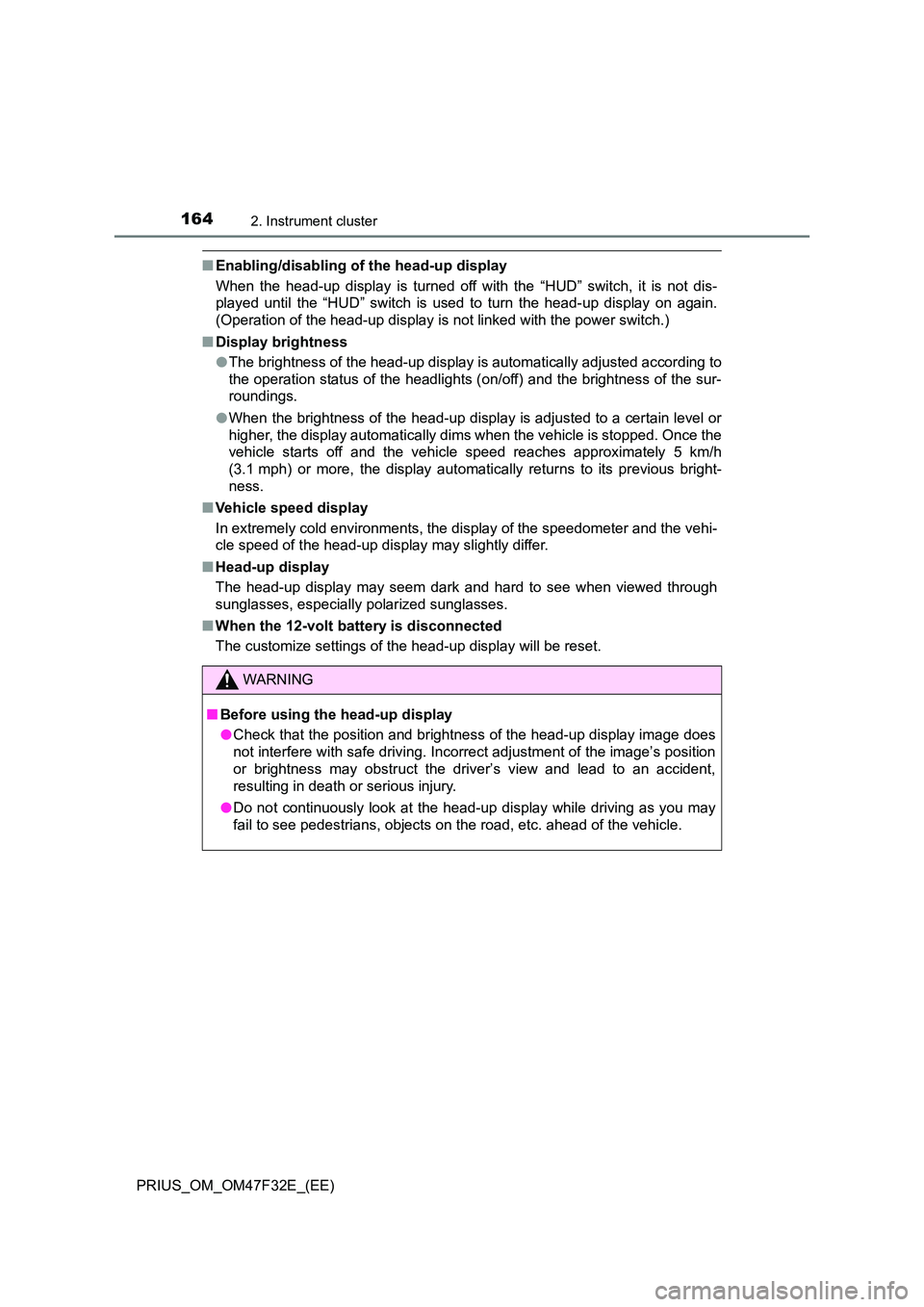 TOYOTA PRIUS 2023  Owners Manual 1642. Instrument cluster
PRIUS_OM_OM47F32E_(EE)
■Enabling/disabling of the head-up display 
When the head-up display is turned off with the “HUD” switch, it is not dis- 
played until the “HUD