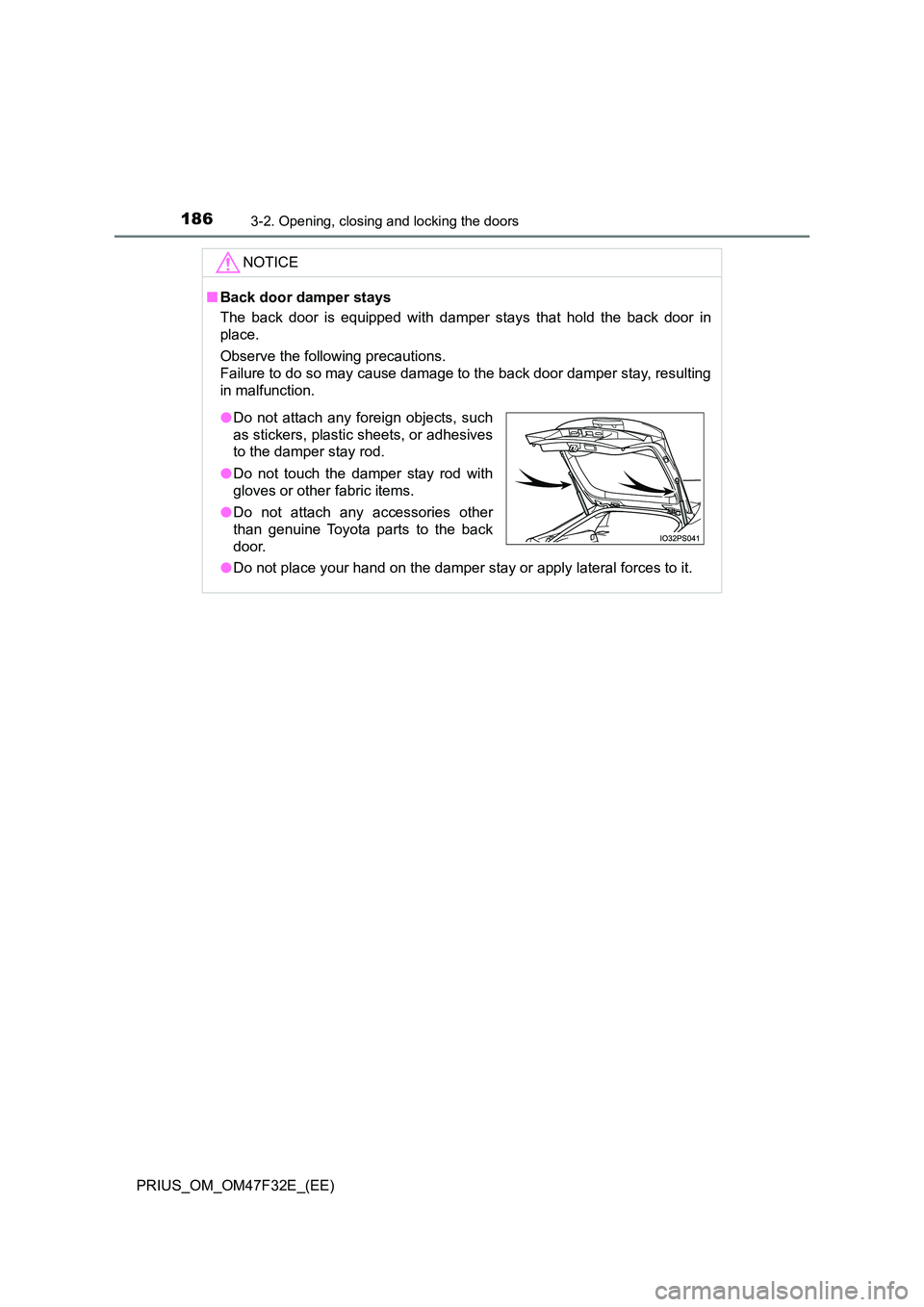 TOYOTA PRIUS 2023  Owners Manual 1863-2. Opening, closing and locking the doors
PRIUS_OM_OM47F32E_(EE)
NOTICE
■Back door damper stays 
The back door is equipped with damper stays that hold the back door in 
place. 
Observe the foll