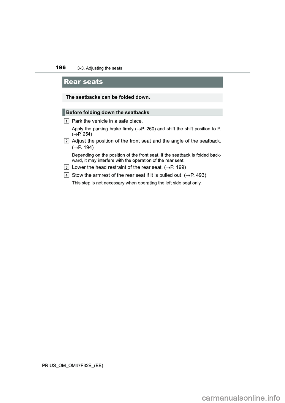 TOYOTA PRIUS 2023  Owners Manual 1963-3. Adjusting the seats
PRIUS_OM_OM47F32E_(EE)
Rear seats
Park the vehicle in a safe place.
Apply the parking brake firmly (P. 260) and shift the shift position to P.
(P. 254)
Adjust the pos