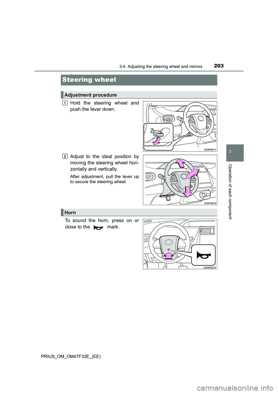 TOYOTA PRIUS 2023  Owners Manual 203
3
3-4. Adjusting the steering wheel and mirrors
Operation of each component
PRIUS_OM_OM47F32E_(EE)
Steering wheel
Hold the steering wheel and 
push the lever down. 
Adjust to the ideal position by