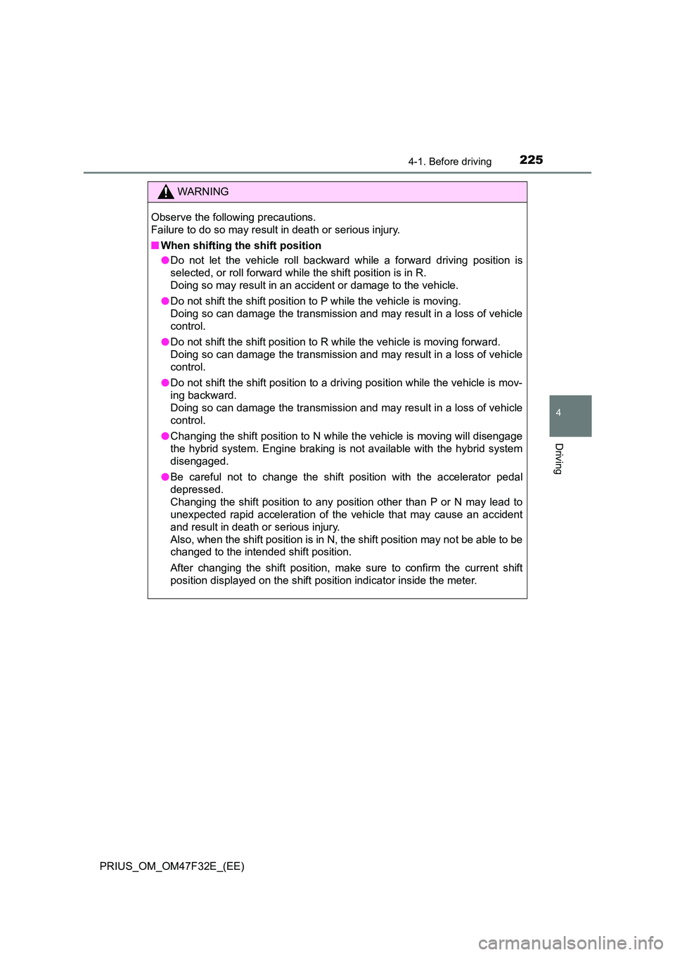 TOYOTA PRIUS 2023 Owners Manual 2254-1. Before driving
4
Driving
PRIUS_OM_OM47F32E_(EE)
WARNING
Observe the following precautions.
Failure to do so may result in death or serious injury.
■ When shifting the shift position
● TOYOTA PRIUS 2023 Owners Manual 2254-1. Before driving
4
Driving
PRIUS_OM_OM47F32E_(EE)
WARNING
Observe the following precautions.
Failure to do so may result in death or serious injury.
■ When shifting the shift position
●