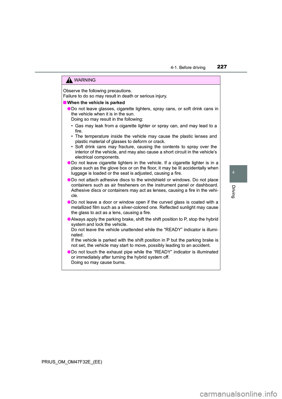 TOYOTA PRIUS 2023 Owners Manual 2274-1. Before driving
4
Driving
PRIUS_OM_OM47F32E_(EE)
WARNING
Observe the following precautions.
Failure to do so may result in death or serious injury.
■ When the vehicle is parked
● Do not TOYOTA PRIUS 2023 Owners Manual 2274-1. Before driving
4
Driving
PRIUS_OM_OM47F32E_(EE)
WARNING
Observe the following precautions.
Failure to do so may result in death or serious injury.
■ When the vehicle is parked
● Do not