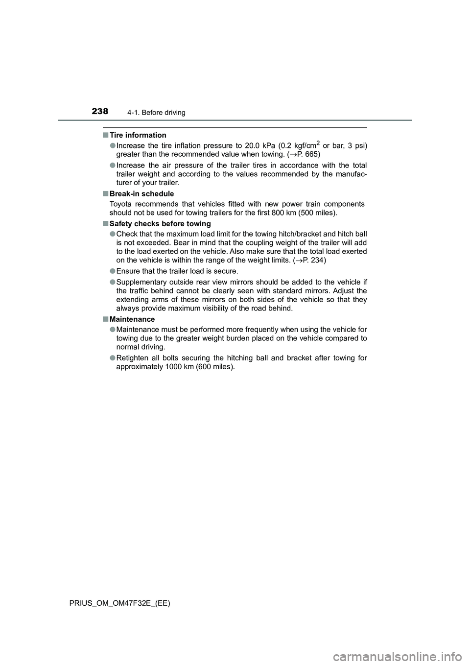 TOYOTA PRIUS 2023 Owners Manual 2384-1. Before driving
PRIUS_OM_OM47F32E_(EE)
■Tire information
●Increase the tire inflation pressure to 20.0 kPa (0.2 kgf/cm2 or bar, 3 psi)
greater than the recommended value when towing. (P. TOYOTA PRIUS 2023 Owners Manual 2384-1. Before driving
PRIUS_OM_OM47F32E_(EE)
■Tire information
●Increase the tire inflation pressure to 20.0 kPa (0.2 kgf/cm2 or bar, 3 psi)
greater than the recommended value when towing. (P.