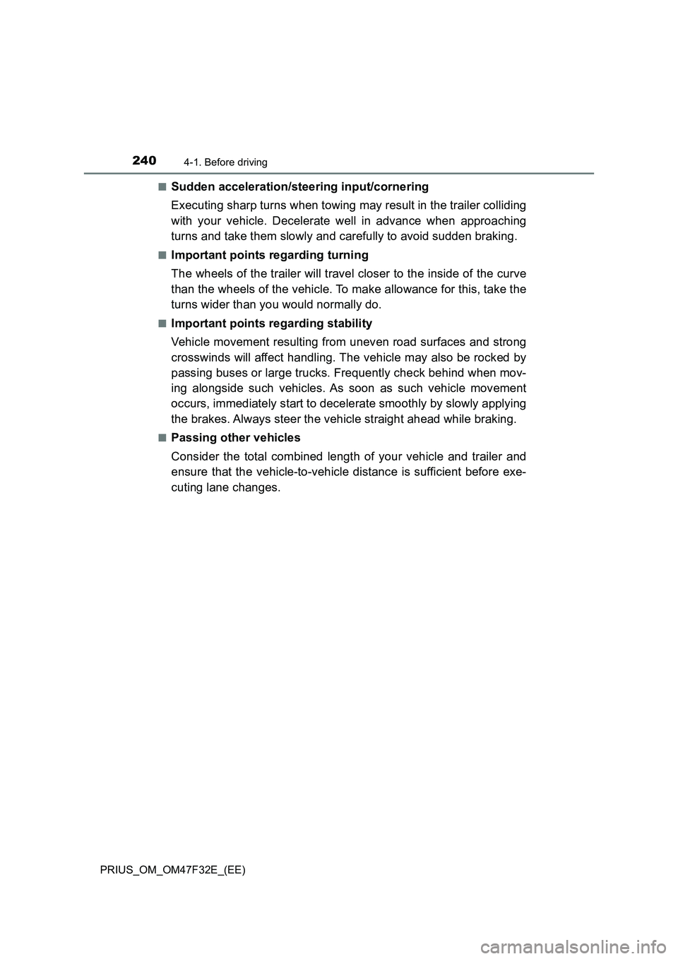 TOYOTA PRIUS 2023 Owners Manual 2404-1. Before driving
PRIUS_OM_OM47F32E_(EE)■
Sudden acceleration/steering input/cornering
Executing sharp turns when towing may result in the trailer colliding
with your vehicle. Decelerate well i TOYOTA PRIUS 2023 Owners Manual 2404-1. Before driving
PRIUS_OM_OM47F32E_(EE)■
Sudden acceleration/steering input/cornering
Executing sharp turns when towing may result in the trailer colliding
with your vehicle. Decelerate well i