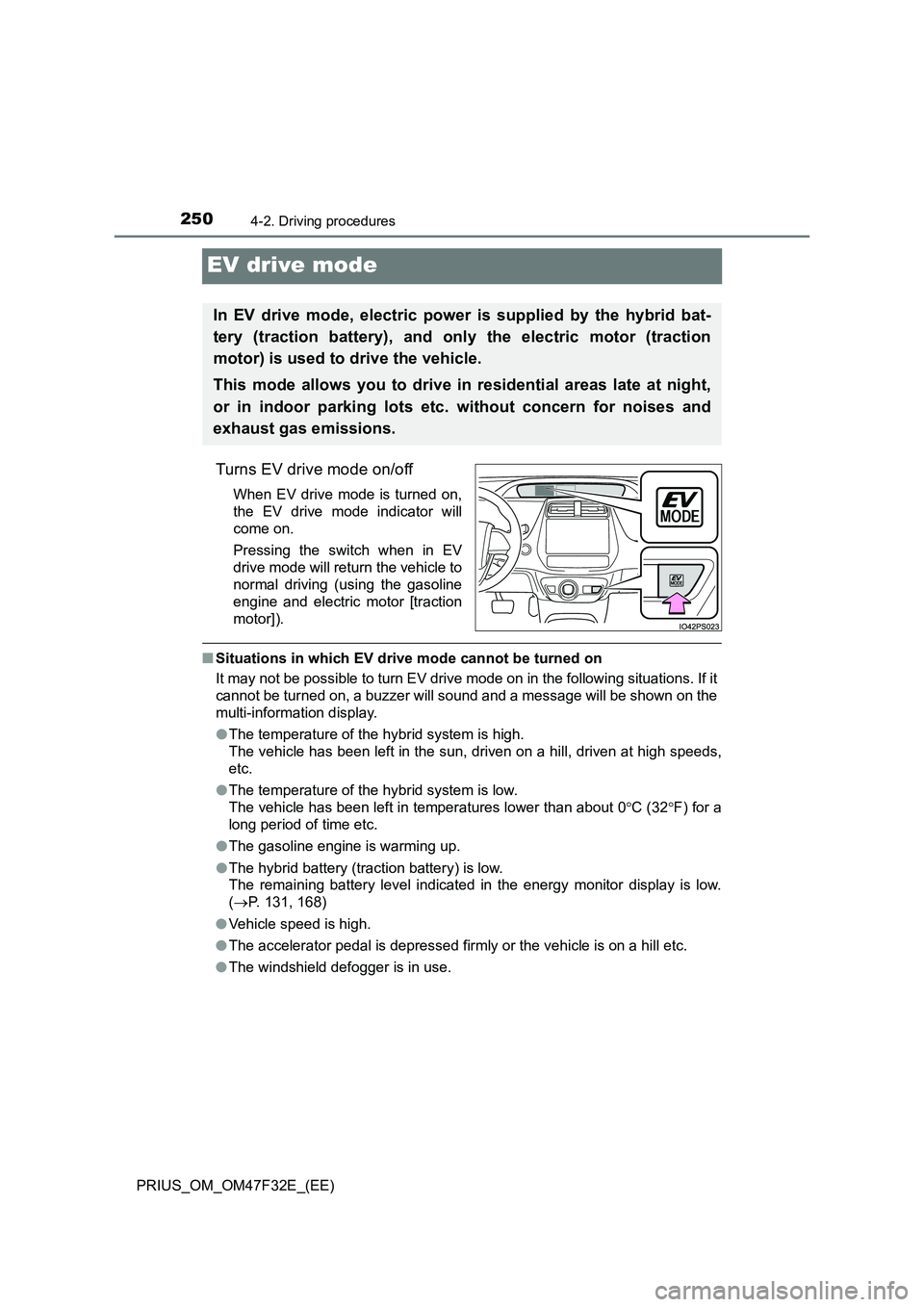 TOYOTA PRIUS 2023 Owners Manual 2504-2. Driving procedures
PRIUS_OM_OM47F32E_(EE)
EV drive mode
Turns EV drive mode on/off
When EV drive mode is turned on,
the EV drive mode indicator will
come on.
Pressing the switch when in EV
dri TOYOTA PRIUS 2023 Owners Manual 2504-2. Driving procedures
PRIUS_OM_OM47F32E_(EE)
EV drive mode
Turns EV drive mode on/off
When EV drive mode is turned on,
the EV drive mode indicator will
come on.
Pressing the switch when in EV
dri