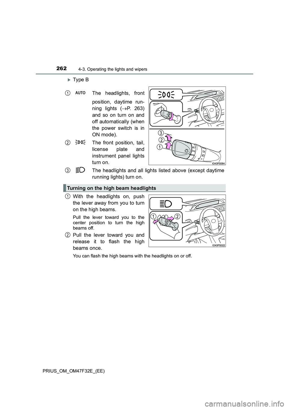 TOYOTA PRIUS 2023  Owners Manual 2624-3. Operating the lights and wipers
PRIUS_OM_OM47F32E_(EE)
Ty pe  B 
The headlights, front 
position, daytime run- 
ning lights ( P. 263) 
and so on turn on and 
off automatically (when 
the
