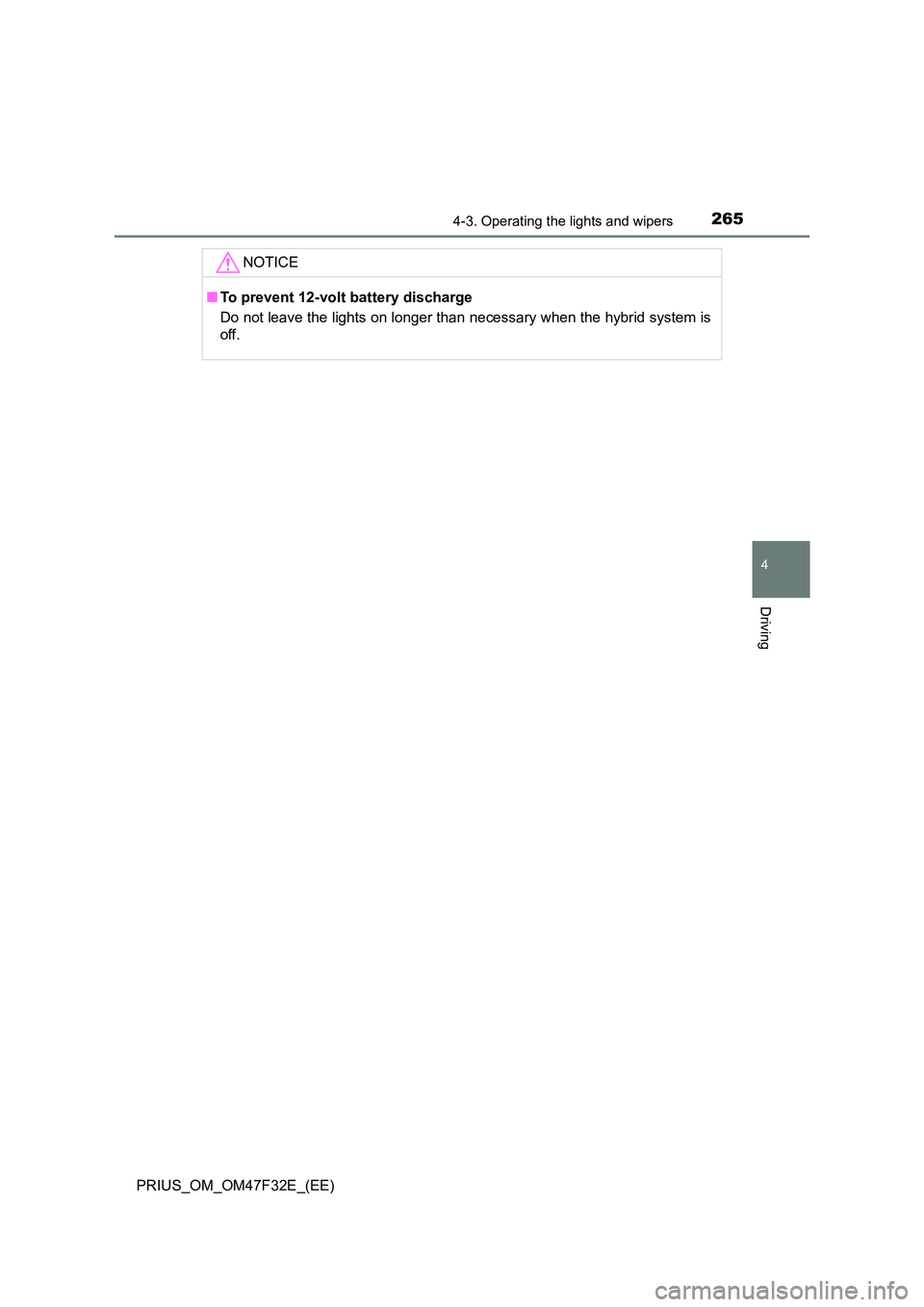 TOYOTA PRIUS 2023  Owners Manual 2654-3. Operating the lights and wipers
4
Driving
PRIUS_OM_OM47F32E_(EE)
NOTICE
■To prevent 12-volt battery discharge 
Do not leave the lights on longer than necessary when the hybrid system is 
off