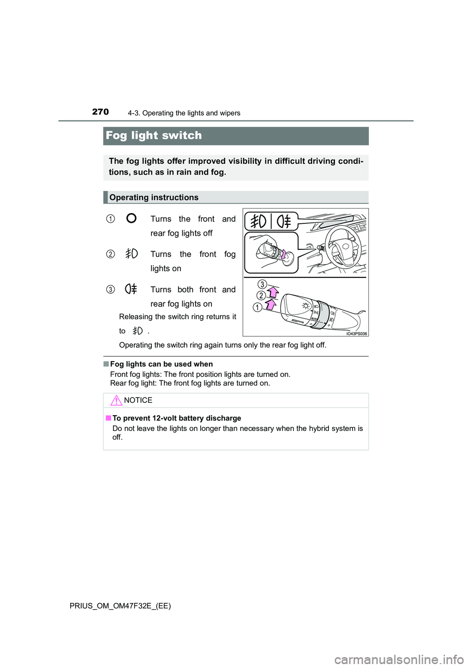TOYOTA PRIUS 2023  Owners Manual 2704-3. Operating the lights and wipers
PRIUS_OM_OM47F32E_(EE)
Fog light switch
Turns the front and 
rear fog lights off 
Turns the front fog 
lights on 
Turns both front and 
rear fog lights on 
Rele