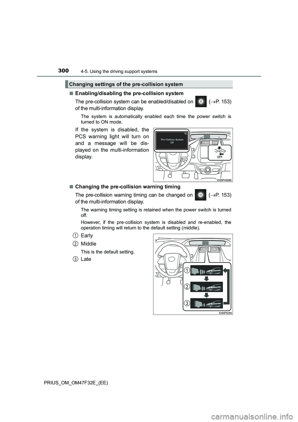 TOYOTA PRIUS 2023  Owners Manual 3004-5. Using the driving support systems
PRIUS_OM_OM47F32E_(EE)■
Enabling/disabling the pre-collision system
The pre-collision system can be enabled/disabled on   (P. 153)
of the multi-informati