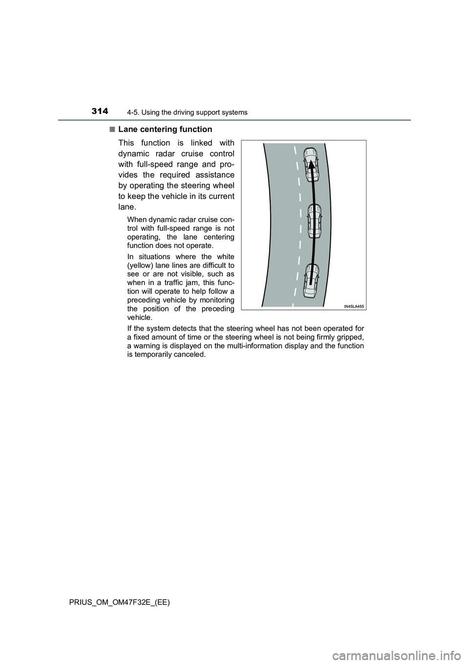 TOYOTA PRIUS 2023  Owners Manual 3144-5. Using the driving support systems
PRIUS_OM_OM47F32E_(EE)■
Lane centering function
This function is linked with
dynamic radar cruise control
with full-speed range and pro-
vides the required 