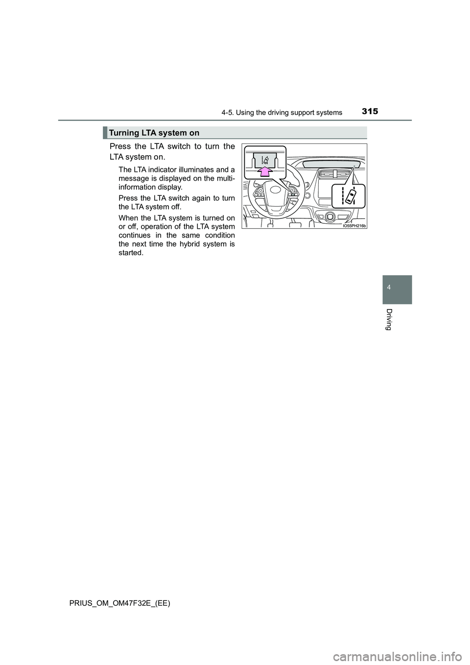 TOYOTA PRIUS 2023  Owners Manual 3154-5. Using the driving support systems
4
Driving
PRIUS_OM_OM47F32E_(EE)
Press the LTA switch to turn the
LTA system on.
The LTA indicator illuminates and a
message is displayed on the multi-
inform