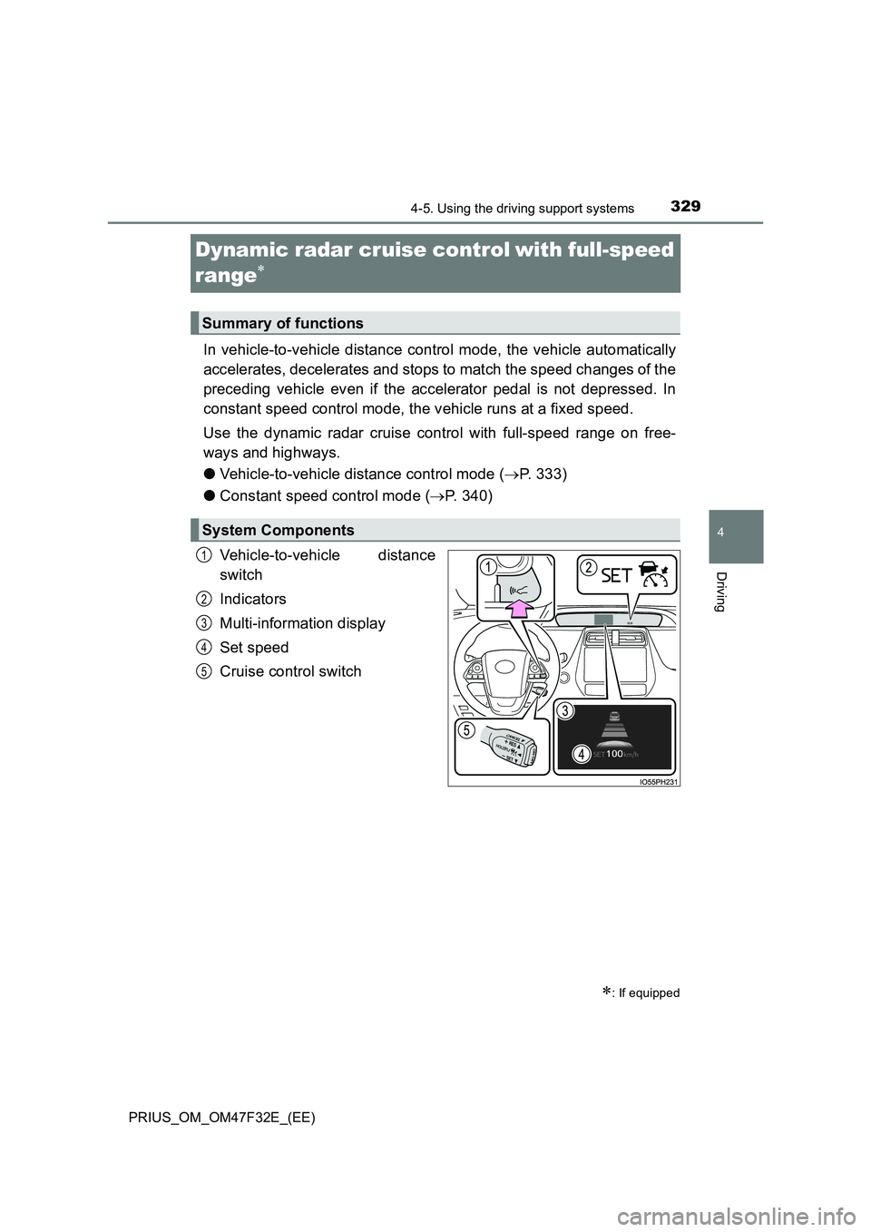 TOYOTA PRIUS 2023  Owners Manual 329
4
4-5. Using the driving support systems
Driving
PRIUS_OM_OM47F32E_(EE)
Dynamic radar cruise controlwith full-speed 
range

In vehicle-to-vehicle distance control mode, the vehicle automa