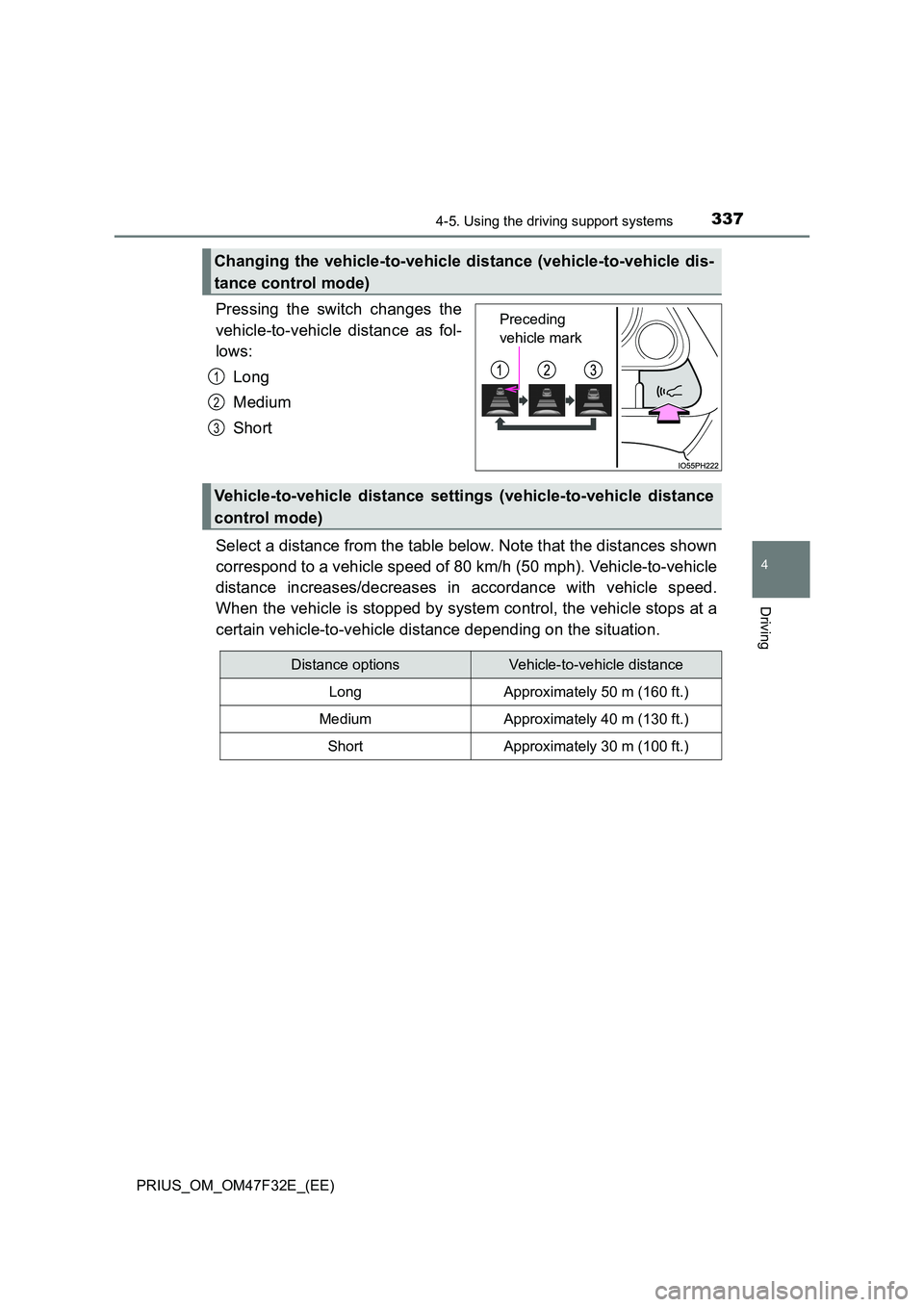 TOYOTA PRIUS 2023  Owners Manual 3374-5. Using the driving support systems
4
Driving
PRIUS_OM_OM47F32E_(EE)
Pressing the switch changes the 
vehicle-to-vehicle distance as fol- 
lows: 
Long 
Medium 
Short 
Select a distance from the 