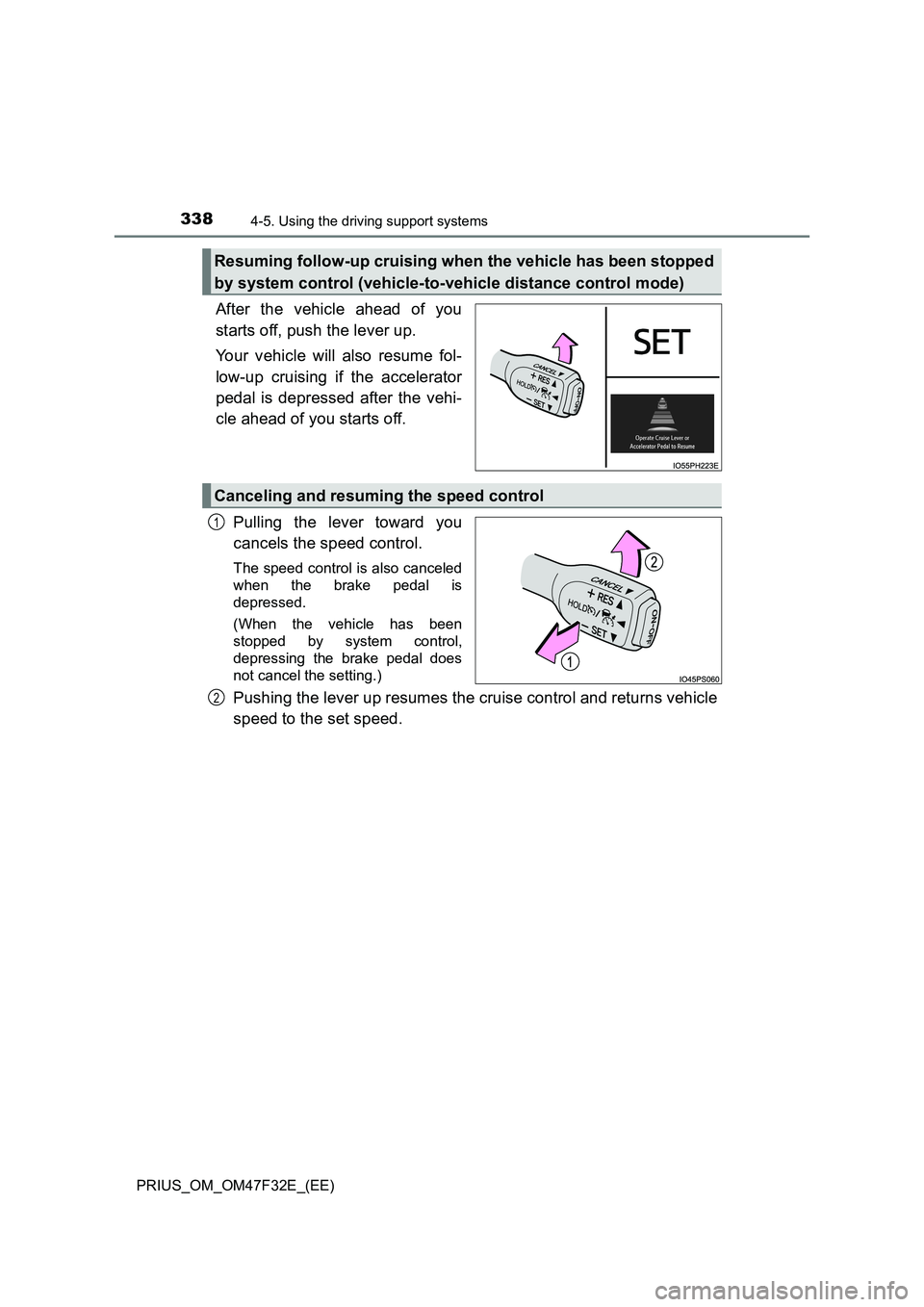TOYOTA PRIUS 2023  Owners Manual 3384-5. Using the driving support systems
PRIUS_OM_OM47F32E_(EE)
After the vehicle ahead of you
starts off, push the lever up.
Your vehicle will also resume fol-
low-up cruising if the accelerator
ped