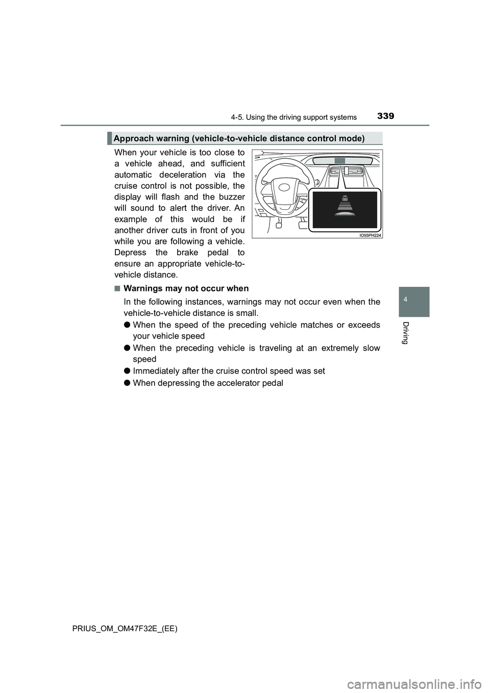 TOYOTA PRIUS 2023  Owners Manual 3394-5. Using the driving support systems
4
Driving
PRIUS_OM_OM47F32E_(EE)
When your vehicle is too close to
a vehicle ahead, and sufficient
automatic deceleration via the
cruise control is not possib