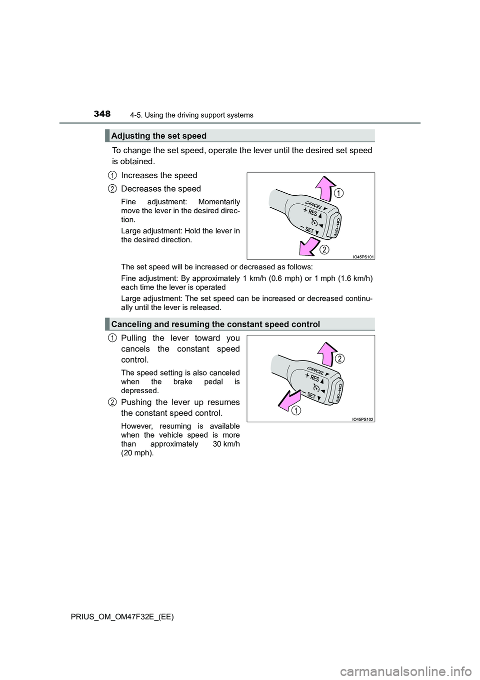 TOYOTA PRIUS 2023  Owners Manual 3484-5. Using the driving support systems
PRIUS_OM_OM47F32E_(EE)
To change the set speed, operate the lever until the desired set speed
is obtained.
Increases the speed
Decreases the speed
Fine adjust