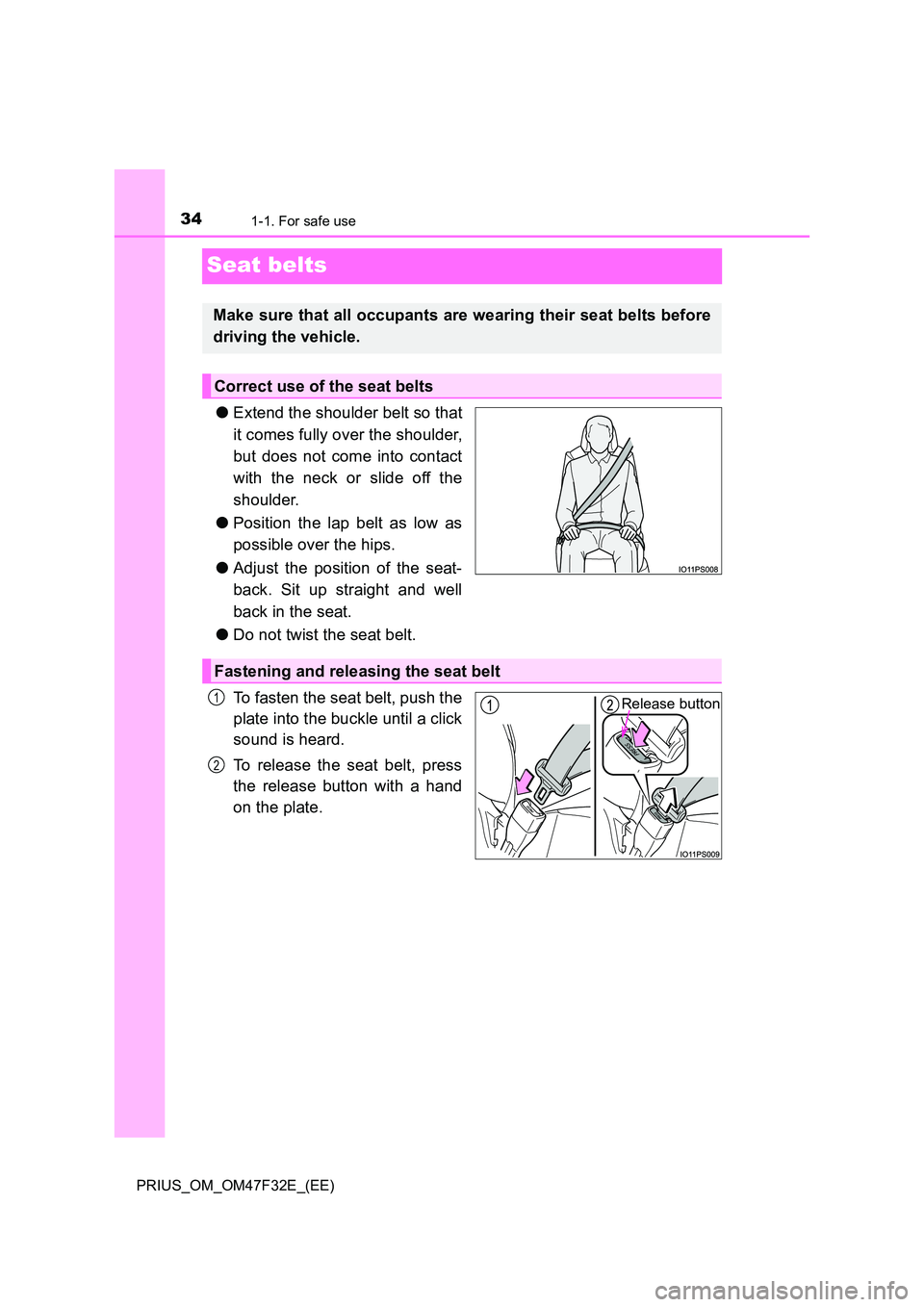 TOYOTA PRIUS 2023  Owners Manual 341-1. For safe use
PRIUS_OM_OM47F32E_(EE)
Seat belts
●Extend the shoulder belt so that 
it comes fully over the shoulder, 
but does not come into contact 
with the neck or slide off the
shoulder. 

