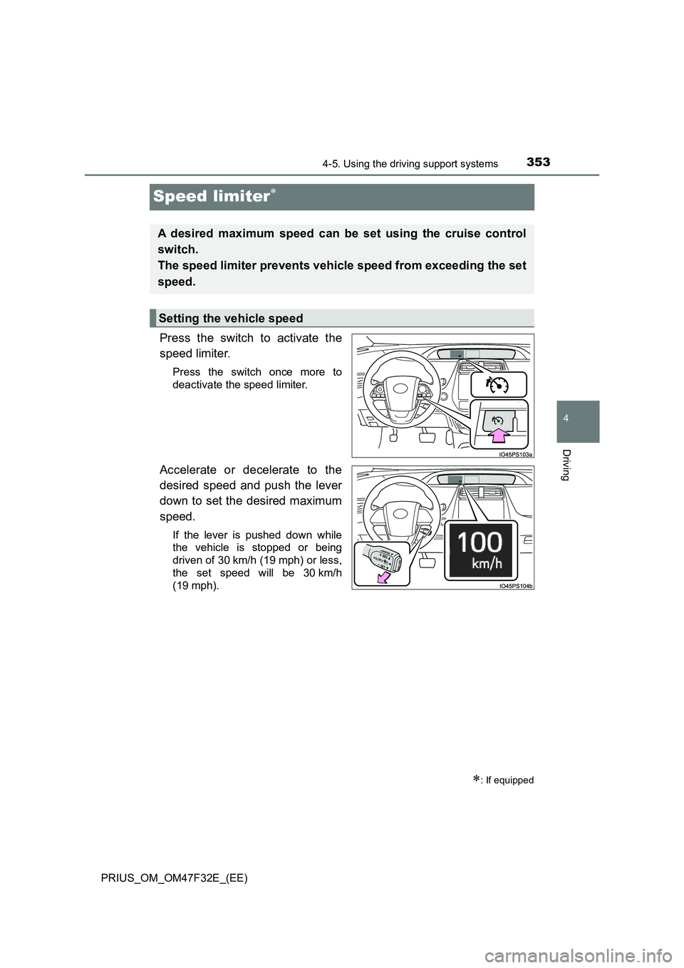 TOYOTA PRIUS 2023  Owners Manual 353
4
4-5. Using the driving support systems
Driving
PRIUS_OM_OM47F32E_(EE)
Speed limiter
Press the switch to activate the
speed limiter.
Press the switch once more to
deactivate the speed limiter.