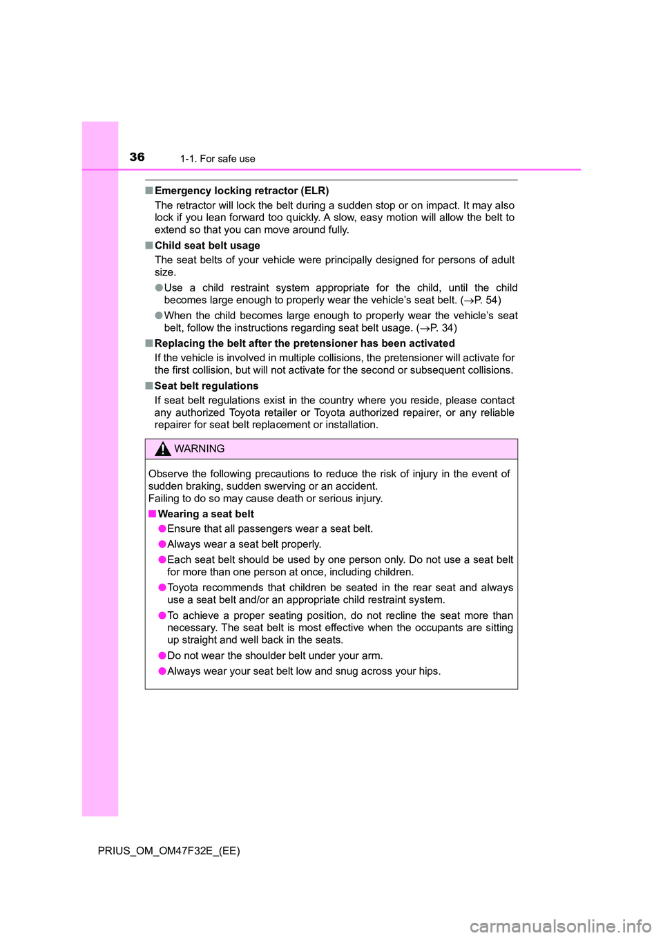 TOYOTA PRIUS 2023 Owners Manual 361-1. For safe use
PRIUS_OM_OM47F32E_(EE)
■Emergency locking retractor (ELR)
The retractor will lock the belt during a sudden stop or on impact. It may also
lock if you lean forward too quickly. TOYOTA PRIUS 2023 Owners Manual 361-1. For safe use
PRIUS_OM_OM47F32E_(EE)
■Emergency locking retractor (ELR)
The retractor will lock the belt during a sudden stop or on impact. It may also
lock if you lean forward too quickly.
