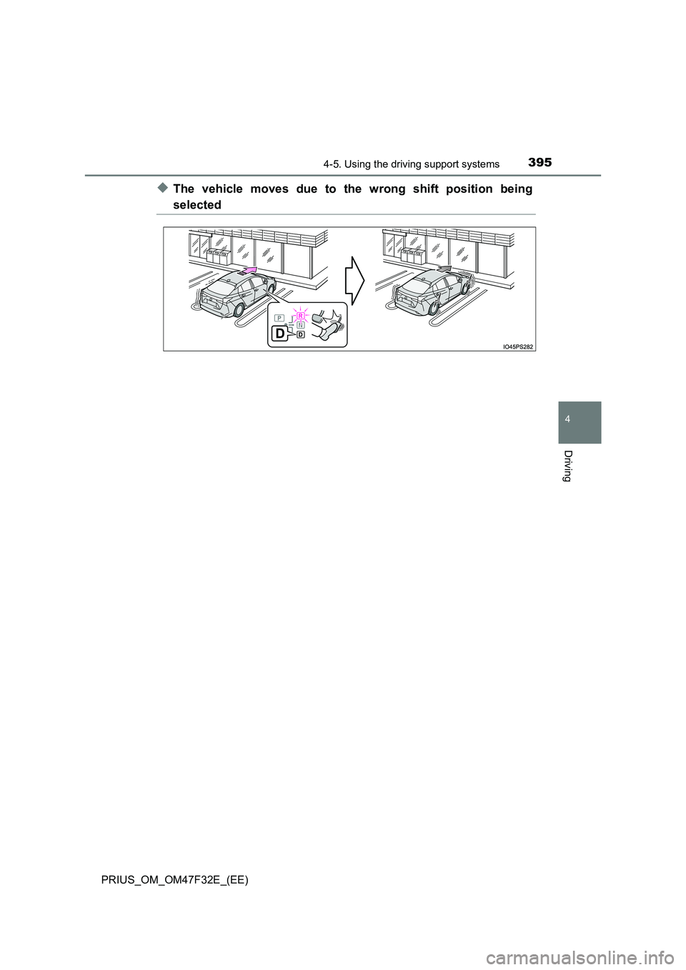 TOYOTA PRIUS 2023  Owners Manual 3954-5. Using the driving support systems
4
Driving
PRIUS_OM_OM47F32E_(EE)
◆The vehicle moves due to the wrong shift position being
selected 