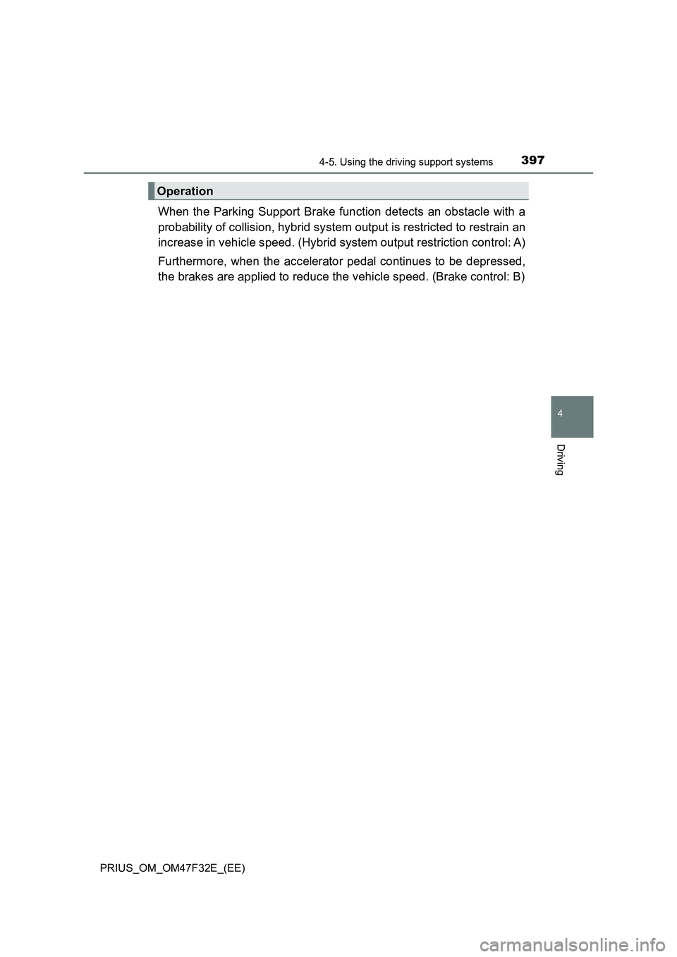 TOYOTA PRIUS 2023  Owners Manual 3974-5. Using the driving support systems
4
Driving
PRIUS_OM_OM47F32E_(EE)
When the Parking Support Brake function detects an obstacle with a
probability of collision, hybrid system output is restrict