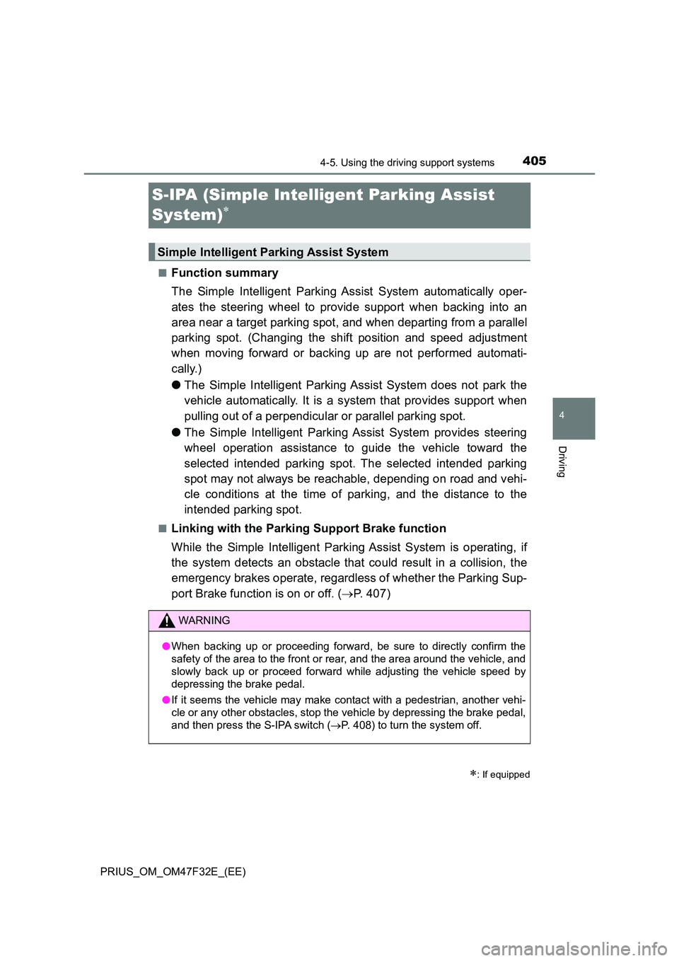 TOYOTA PRIUS 2023  Owners Manual 405
4
4-5. Using the driving support systems
Driving
PRIUS_OM_OM47F32E_(EE)
S-IPA (Simple Intelligent Parking Assist  
System)
■Function summary 
The Simple Intelligent Parking Assist System auto