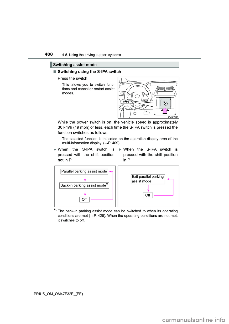 TOYOTA PRIUS 2023  Owners Manual 4084-5. Using the driving support systems
PRIUS_OM_OM47F32E_(EE) 
■Switching using the S-IPA switch 
Press the switch
This allows you to switch func- 
tions and cancel or restart assist 
modes.
Whil