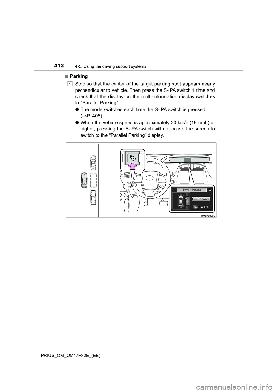 TOYOTA PRIUS 2023  Owners Manual 4124-5. Using the driving support systems
PRIUS_OM_OM47F32E_(EE) 
■Parking 
Stop so that the center of the target parking spot appears nearly 
perpendicular to vehicle. Then press the S-IPA switch 1