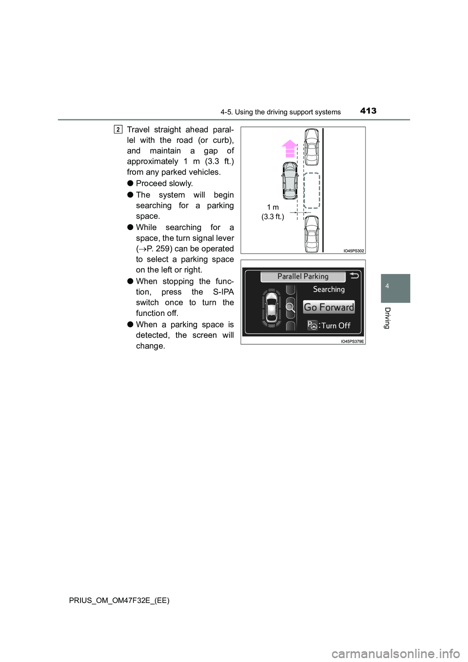 TOYOTA PRIUS 2023  Owners Manual 4134-5. Using the driving support systems
4
Driving
PRIUS_OM_OM47F32E_(EE)
Travel straight ahead paral- 
lel with the road (or curb), 
and maintain a gap of 
approximately 1 m (3.3 ft.) 
from any park