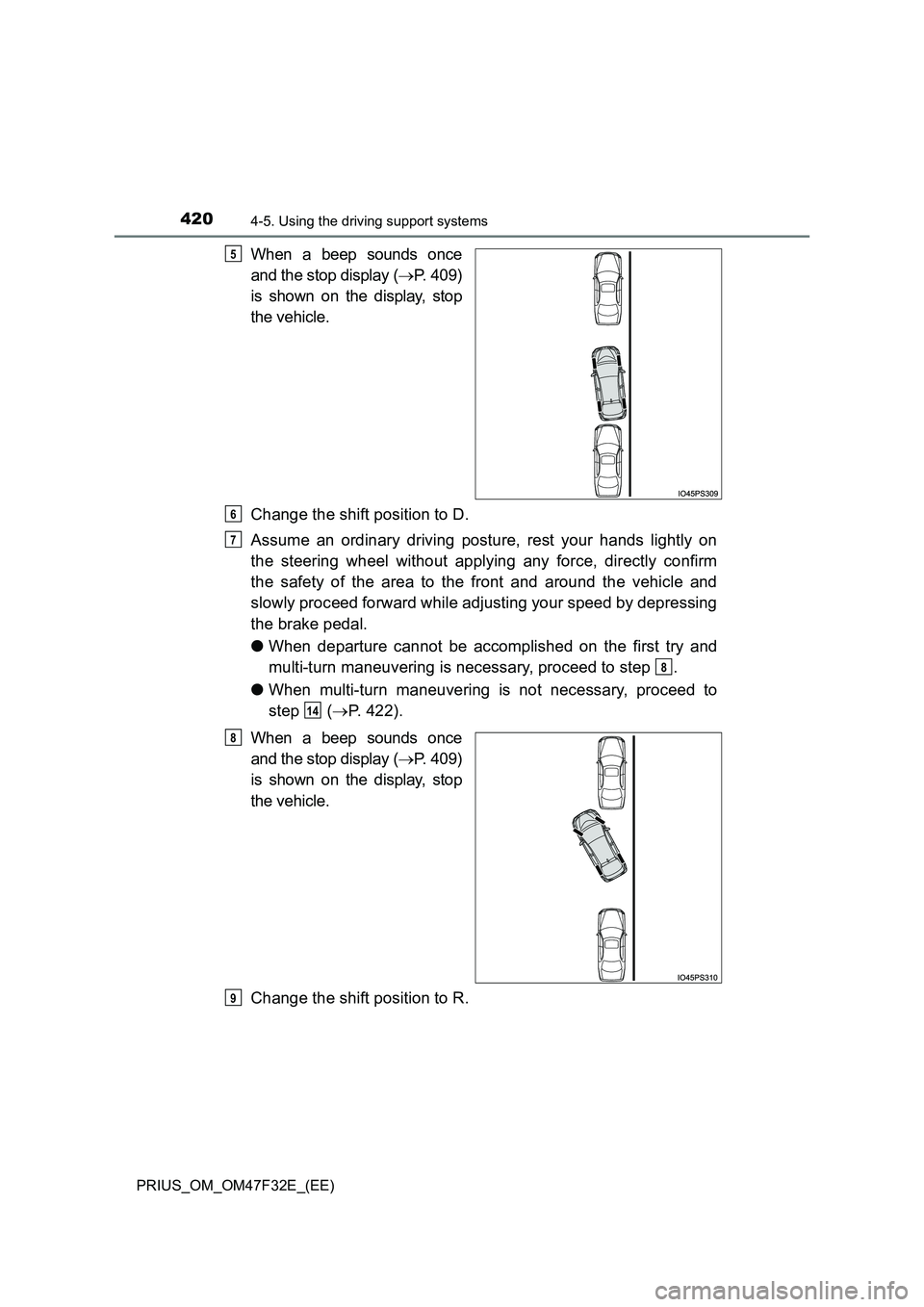 TOYOTA PRIUS 2023  Owners Manual 4204-5. Using the driving support systems
PRIUS_OM_OM47F32E_(EE)
When a beep sounds once 
and the stop display ( P. 409) 
is shown on the display, stop 
the vehicle. 
Change the shift position to D