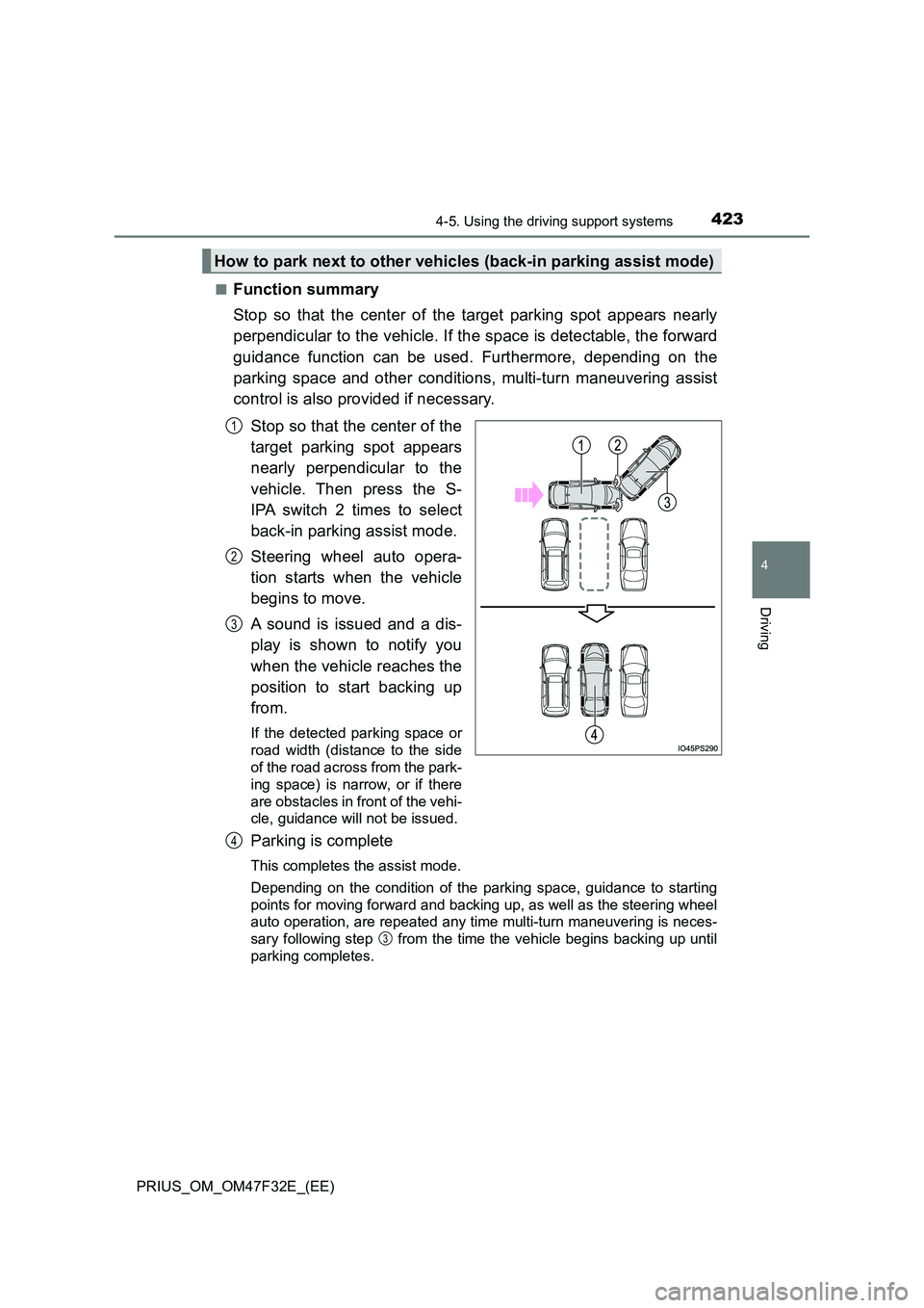 TOYOTA PRIUS 2023 Owners Manual 4234-5. Using the driving support systems
4
Driving
PRIUS_OM_OM47F32E_(EE)
■Function summary
Stop so that the center of the target parking spot appears nearly
perpendicular to the vehicle. If the TOYOTA PRIUS 2023 Owners Manual 4234-5. Using the driving support systems
4
Driving
PRIUS_OM_OM47F32E_(EE)
■Function summary
Stop so that the center of the target parking spot appears nearly
perpendicular to the vehicle. If the