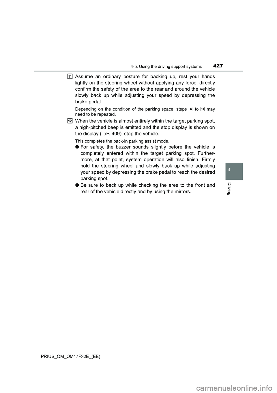 TOYOTA PRIUS 2023 Owners Manual 4274-5. Using the driving support systems
4
Driving
PRIUS_OM_OM47F32E_(EE)
Assume an ordinary posture for backing up, rest your hands
lightly on the steering wheel without applying any force, directly TOYOTA PRIUS 2023 Owners Manual 4274-5. Using the driving support systems
4
Driving
PRIUS_OM_OM47F32E_(EE)
Assume an ordinary posture for backing up, rest your hands
lightly on the steering wheel without applying any force, directly